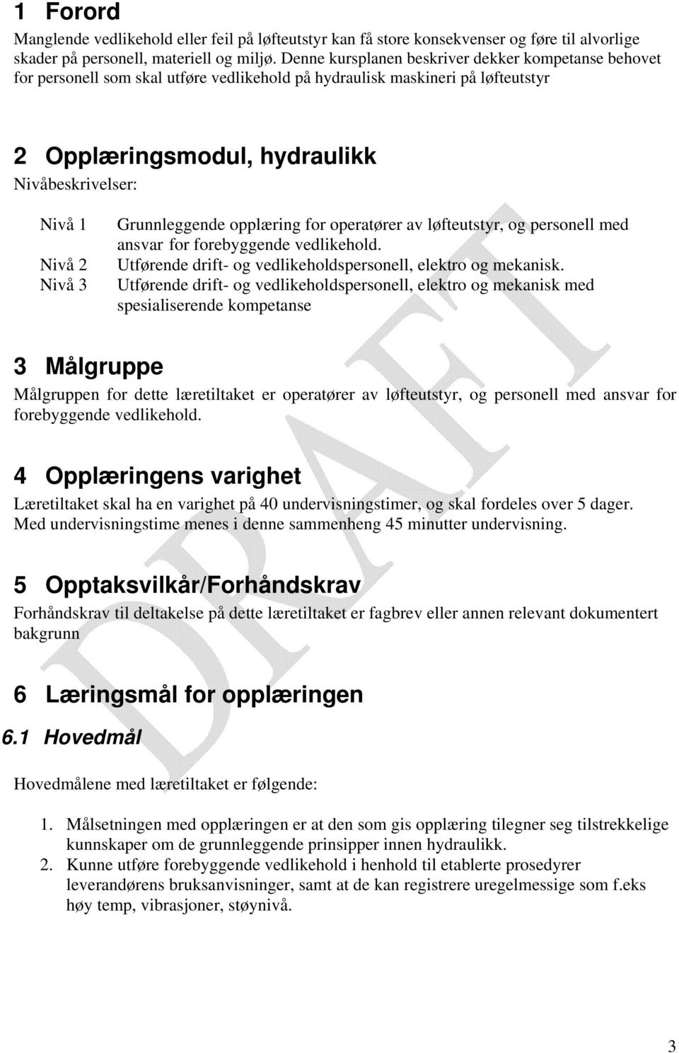 Grunnleggende opplæring for operatører av løfteutstyr, og personell med ansvar for forebyggende vedlikehold. Utførende drift- og vedlikeholdspersonell, elektro og mekanisk.