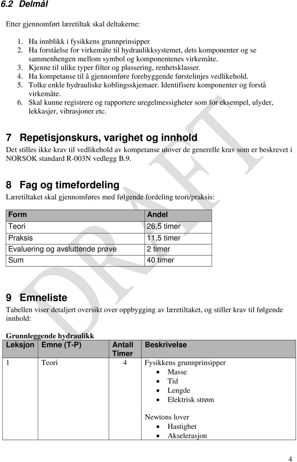 Ha kompetanse til å gjennomføre forebyggende førstelinjes vedlikehold. 5. Tolke enkle hydrauliske koblingsskjemaer. Identifisere komponenter og forstå virkemåte. 6.