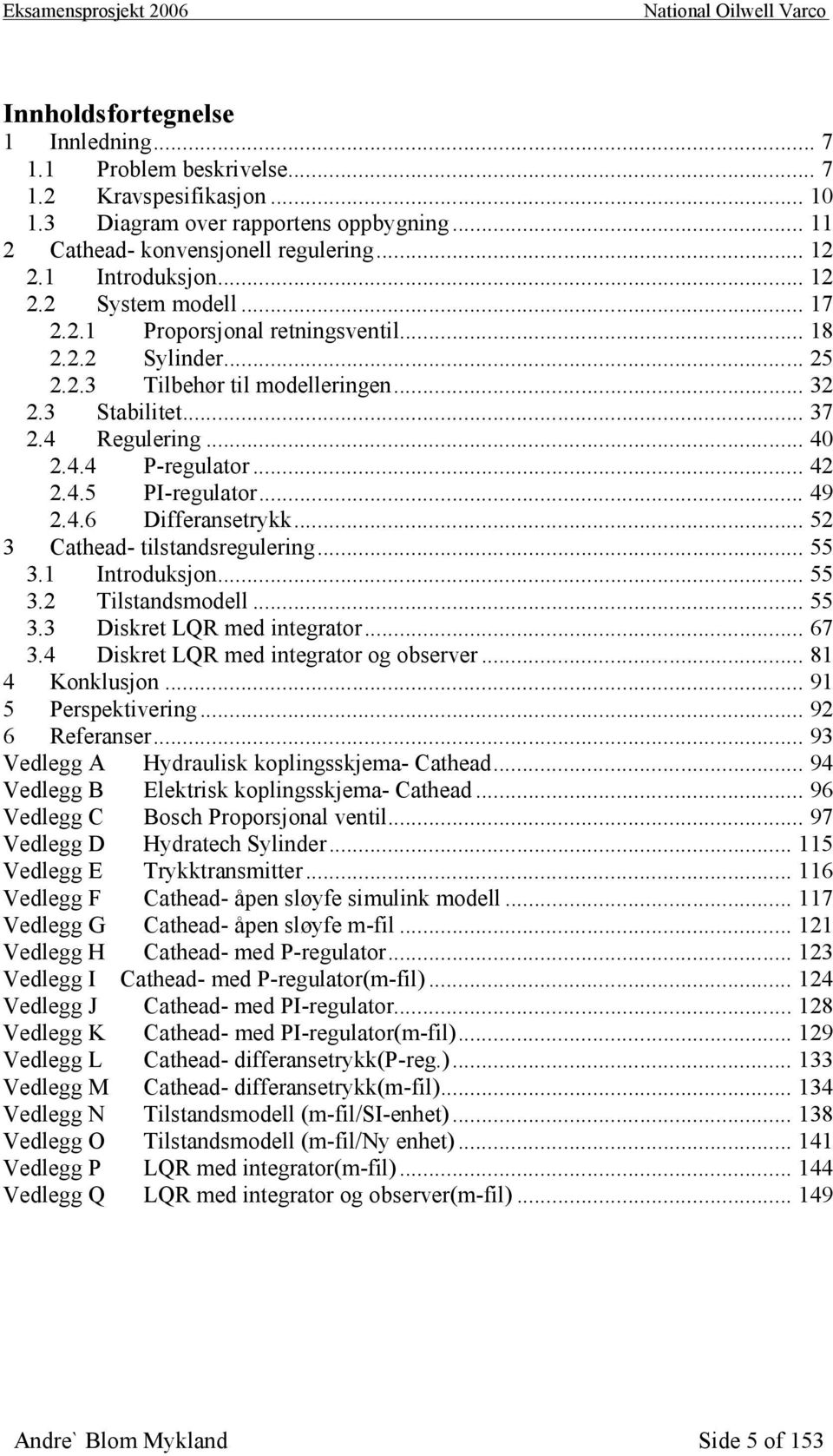 .. 49 2.4.6 Differansetrykk... 52 3 Cathead- tilstandsregulering... 55 3.1 Introduksjon... 55 3.2 Tilstandsmodell... 55 3.3 Diskret LQR med integrator... 67 3.4 Diskret LQR med integrator og observer.