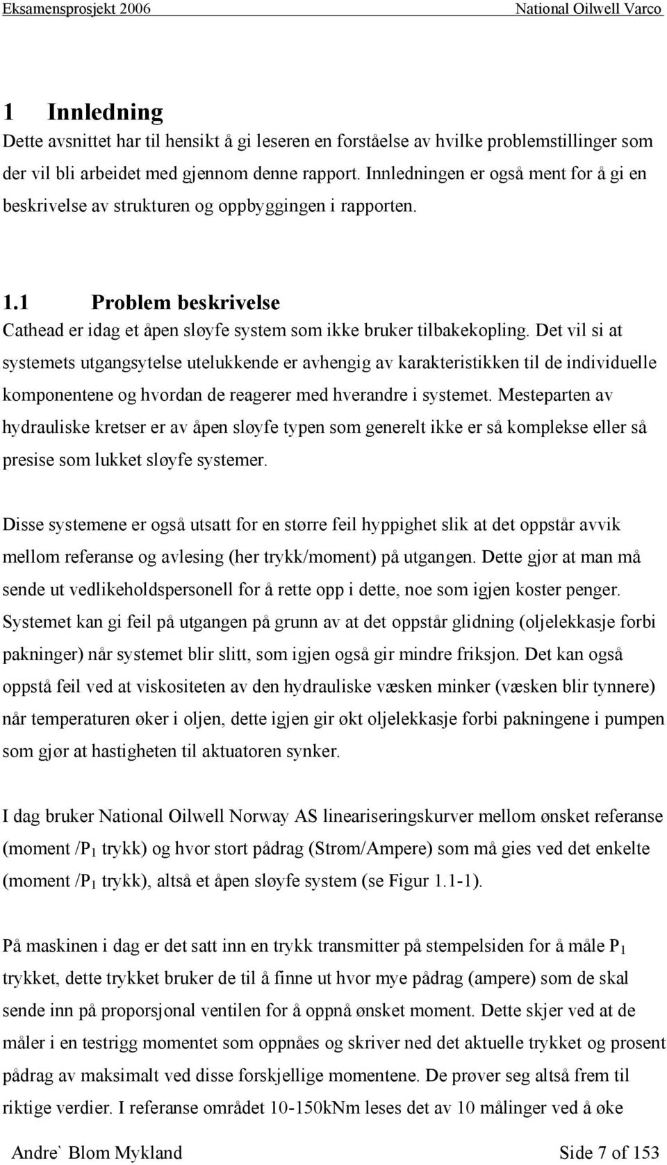 Det vil si at systemets utgangsytelse utelukke er avhengig av karakteristikken til de individuelle komponentene og hvordan de reagerer med hverandre i systemet.