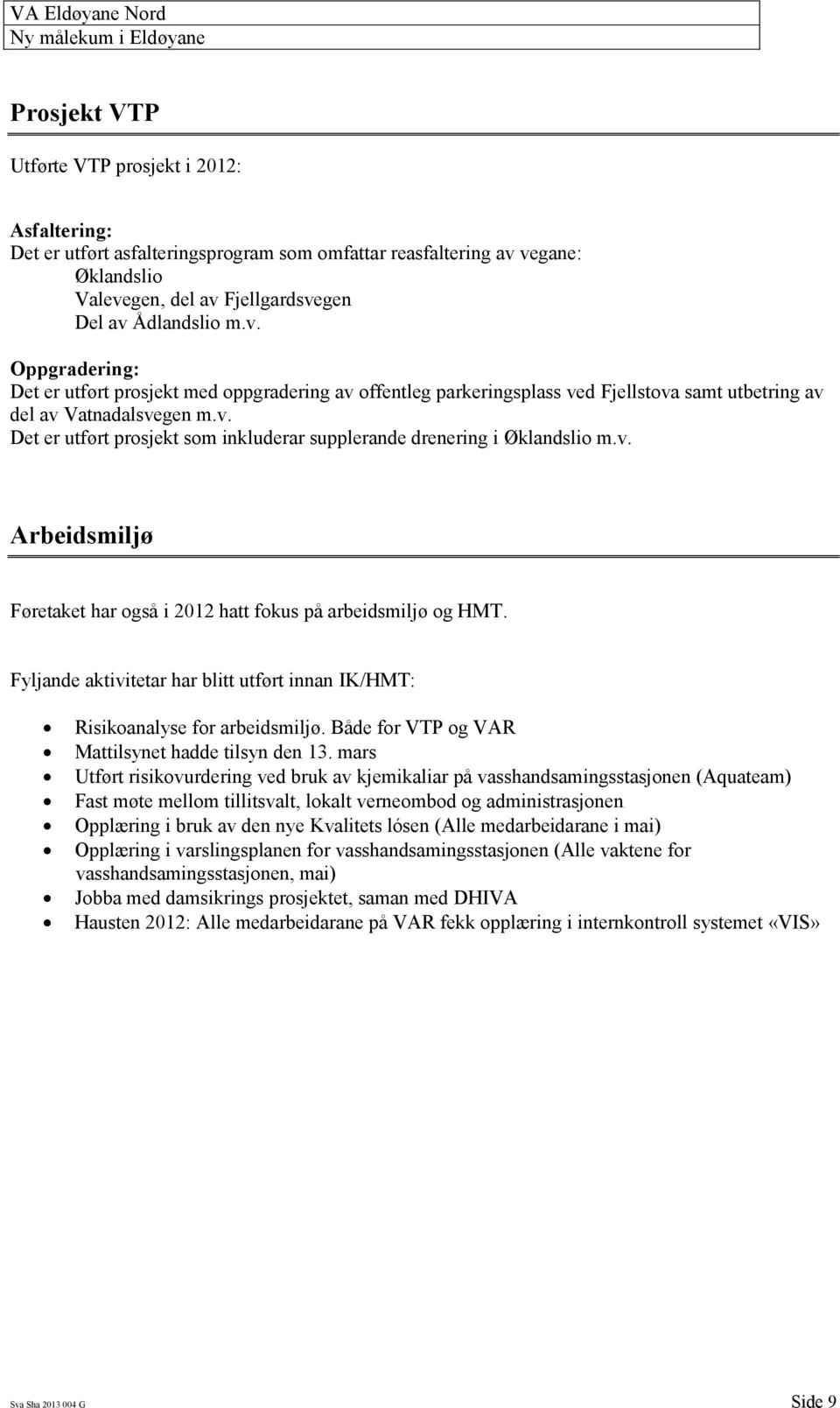 v. Arbeidsmiljø Føretaket har også i 2012 hatt fokus på arbeidsmiljø og HMT. Fyljande aktivitetar har blitt utført innan IK/HMT: Risikoanalyse for arbeidsmiljø.