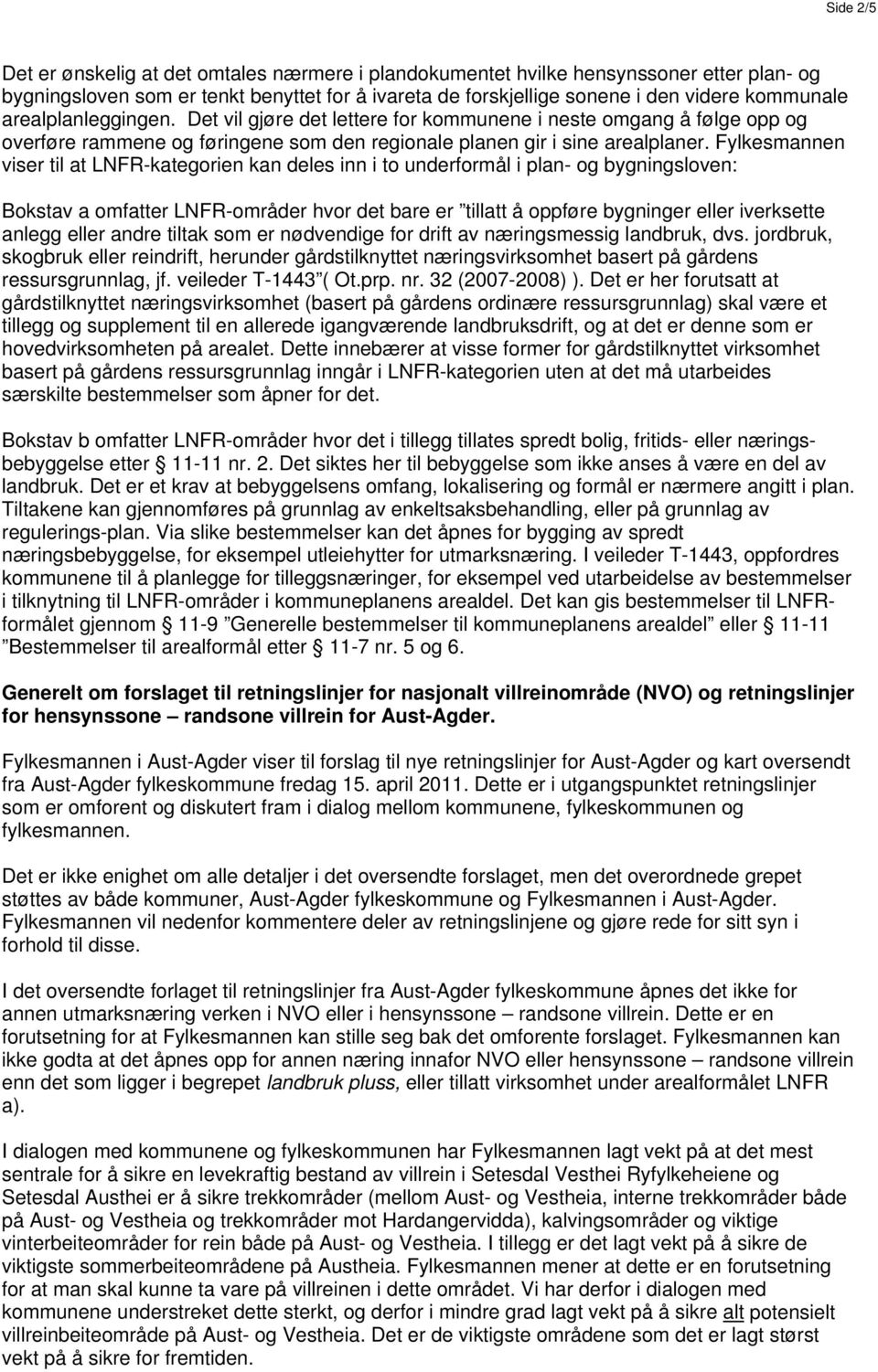 Fylkesmannen viser til at LNFR-kategorien kan deles inn i to underformål i plan- og bygningsloven: Bokstav a omfatter LNFR-områder hvor det bare er tillatt å oppføre bygninger eller iverksette anlegg