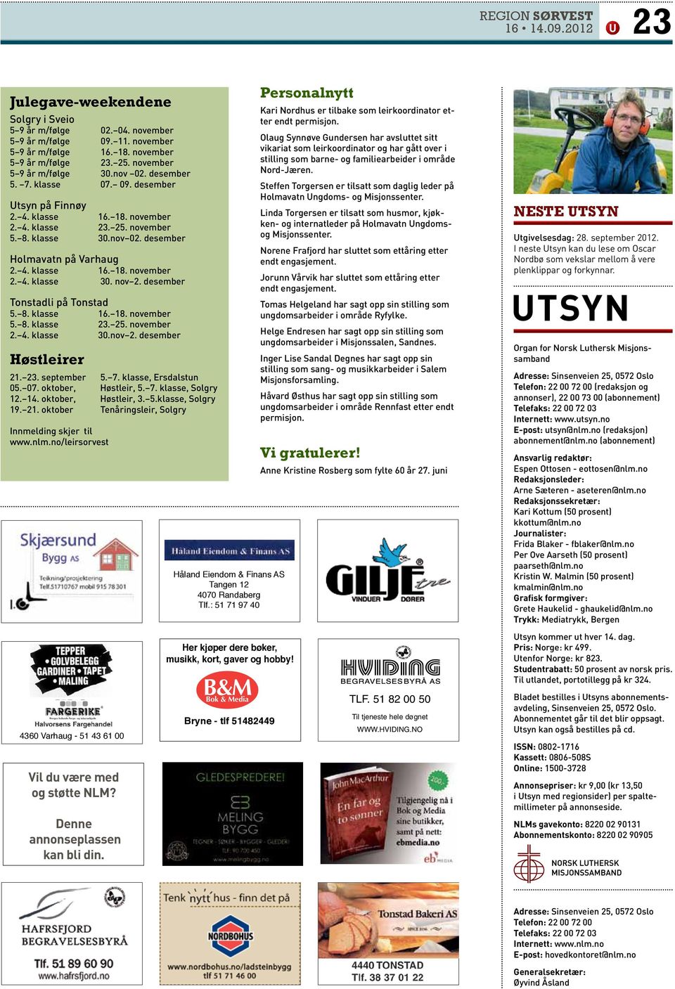 4. klasse 16. 18. november 2. 4. klasse 30. nov 2. desember Tonstadli på Tonstad 5. 8. klasse 16. 18. november 5. 8. klasse 23. 25. november 2. 4. klasse 30.nov 2. desember Høstleirer 21. 23. september 5.