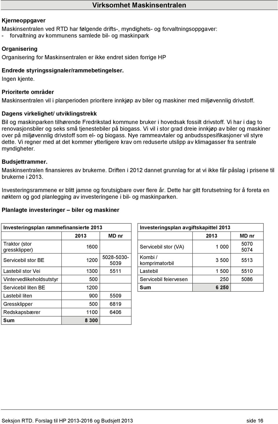 Prioriterte områder Maskinsentralen vil i planperioden prioritere innkjøp av biler og maskiner med miljøvennlig drivstoff.