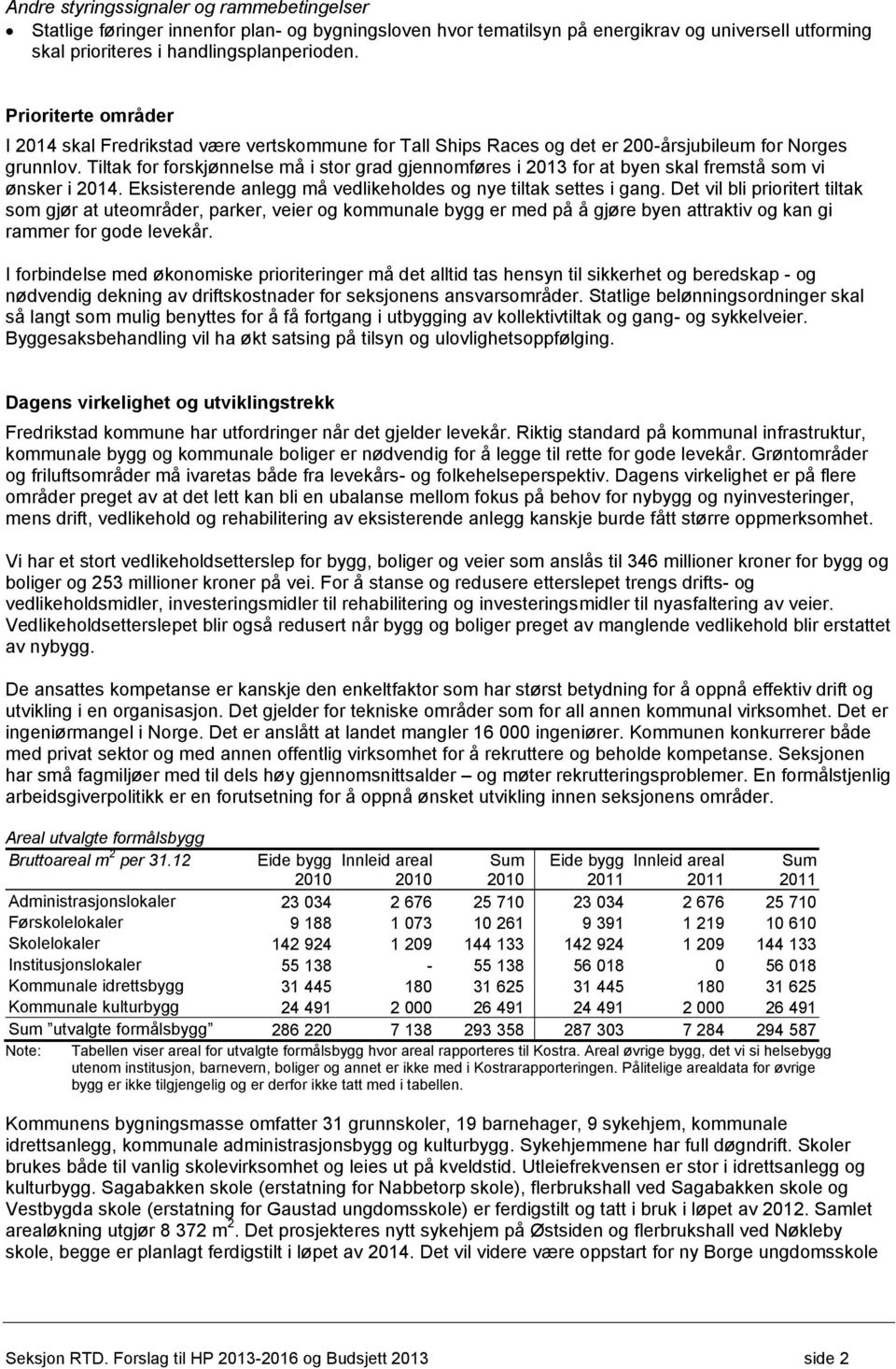 Tiltak for forskjønnelse må i stor grad gjennomføres i 2013 for at byen skal fremstå som vi ønsker i 2014. Eksisterende anlegg må vedlikeholdes og nye tiltak settes i gang.