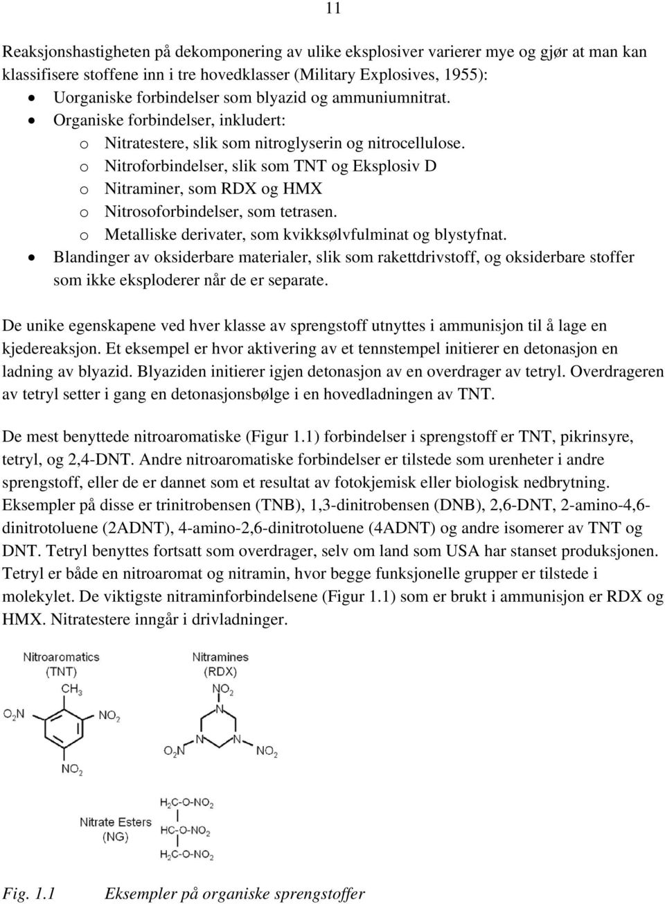 o Nitroforbindelser, slik som TNT og Eksplosiv D o Nitraminer, som RDX og HMX o Nitrosoforbindelser, som tetrasen. o Metalliske derivater, som kvikksølvfulminat og blystyfnat.