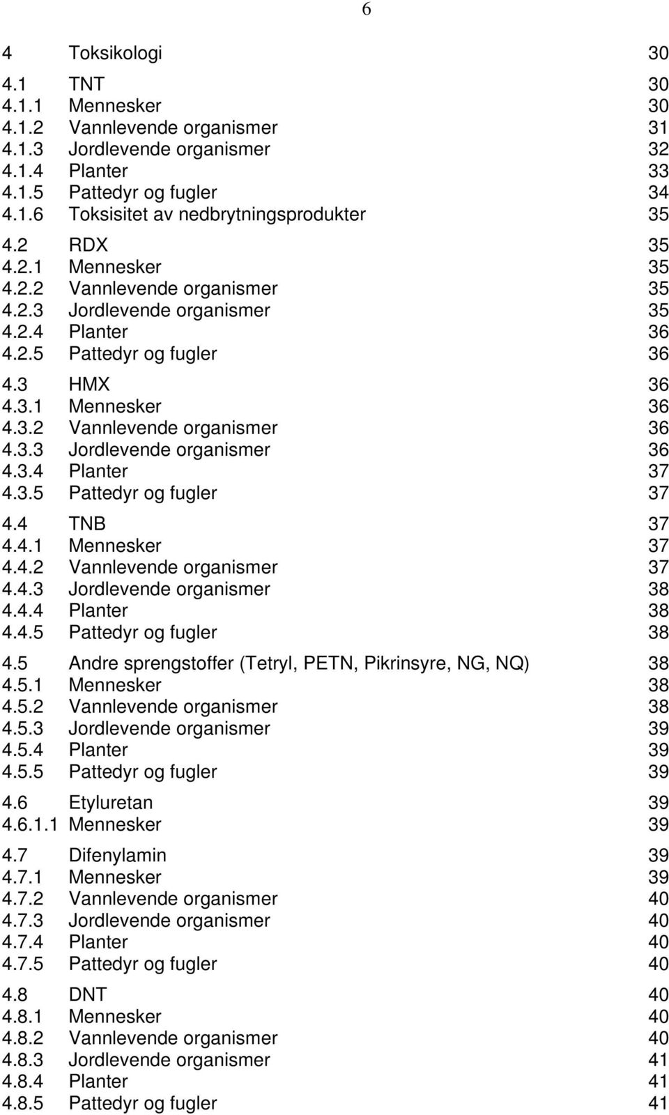 3.3 Jordlevende organismer 36 4.3.4 Planter 37 4.3.5 Pattedyr og fugler 37 4.4 TNB 37 4.4.1 Mennesker 37 4.4.2 Vannlevende organismer 37 4.4.3 Jordlevende organismer 38 4.4.4 Planter 38 4.4.5 Pattedyr og fugler 38 4.