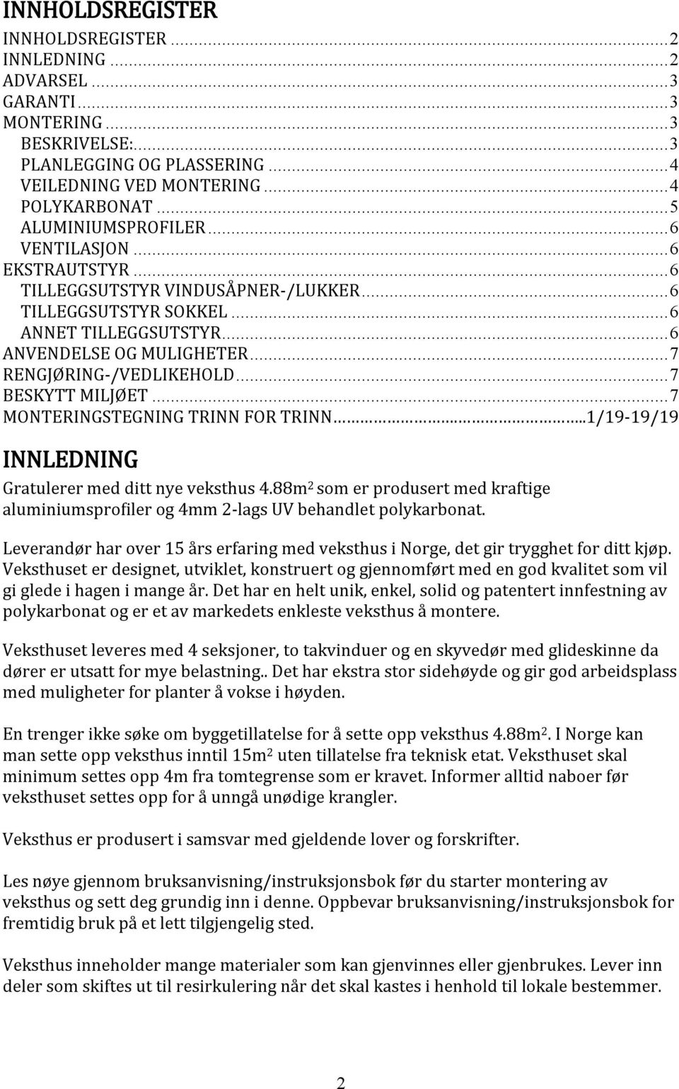 ..7 MONTERINGSTEGNING TRINN FOR TRINN.../9-9/9 INNLEDNING Gratulerer med ditt nye veksthus 4.88m som er produsert med kraftige aluminiumspro iler og 4mm -lags UV behandlet polykarbonat.