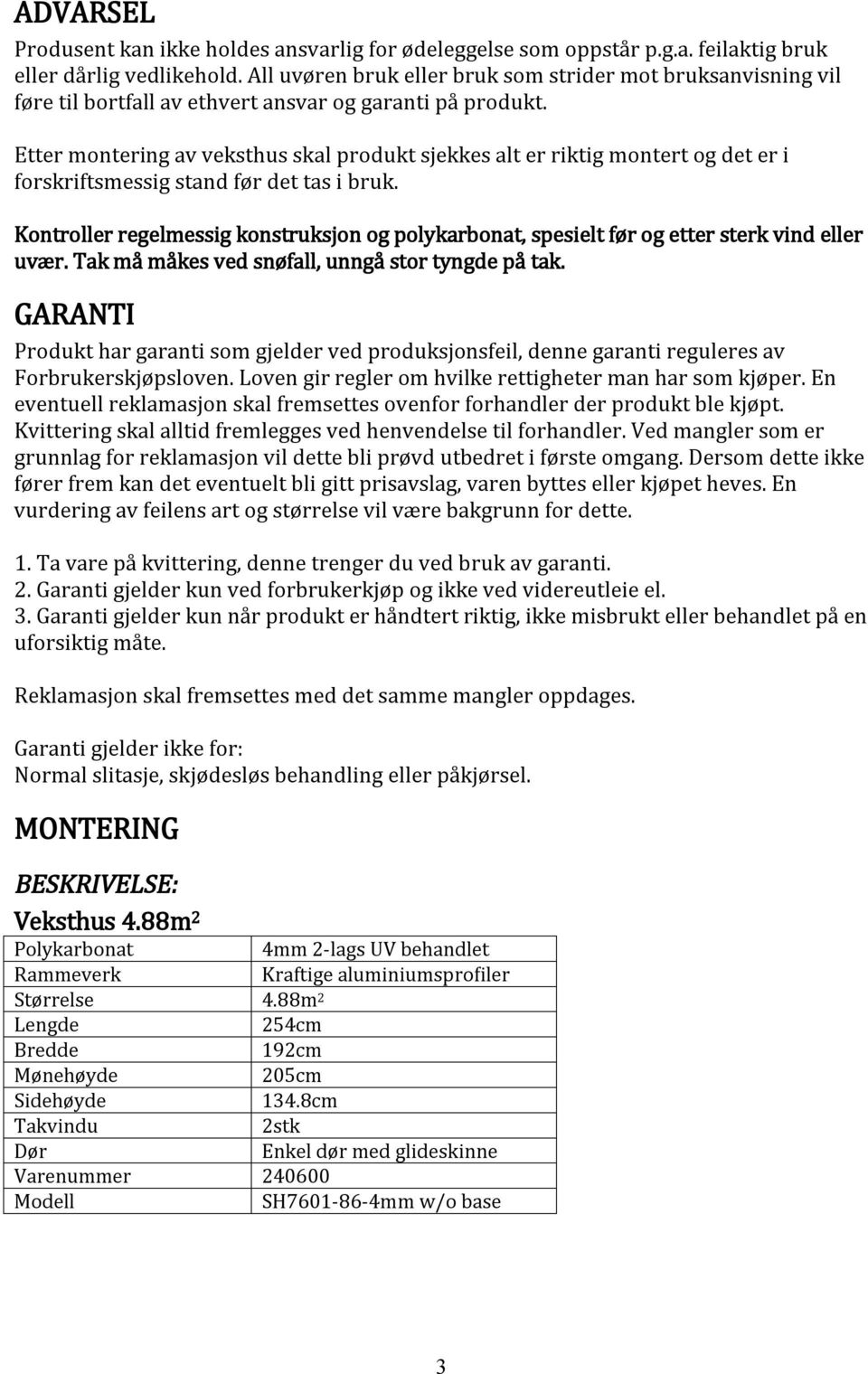 Etter montering av veksthus skal produkt sjekkes alt er riktig montert og det er i forskriftsmessig stand før det tas i bruk.