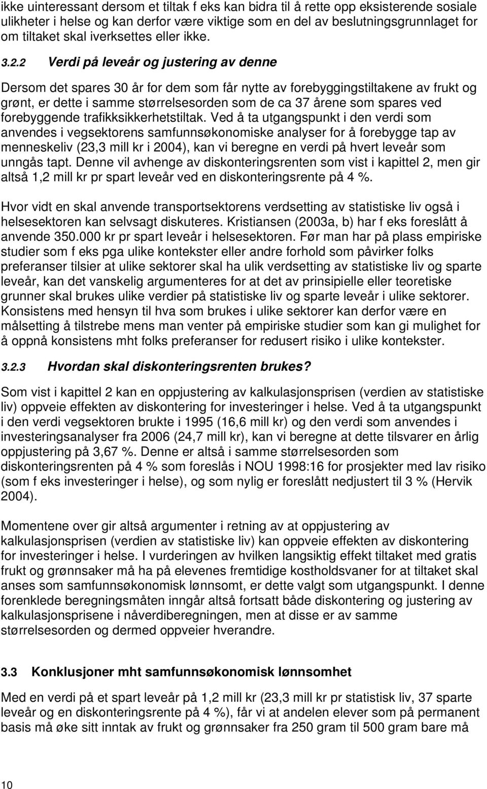 2 Verdi på leveår og justering av denne Dersom det spares 30 år for dem som får nytte av forebyggingstiltakene av frukt og grønt, er dette i samme størrelsesorden som de ca 37 årene som spares ved