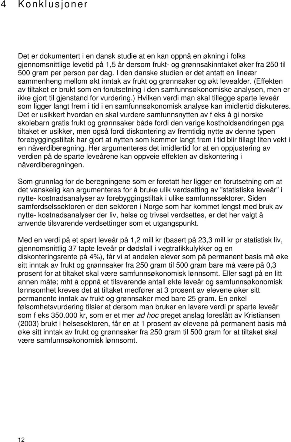 (Effekten av tiltaket er brukt som en forutsetning i den samfunnsøkonomiske analysen, men er ikke gjort til gjenstand for vurdering.