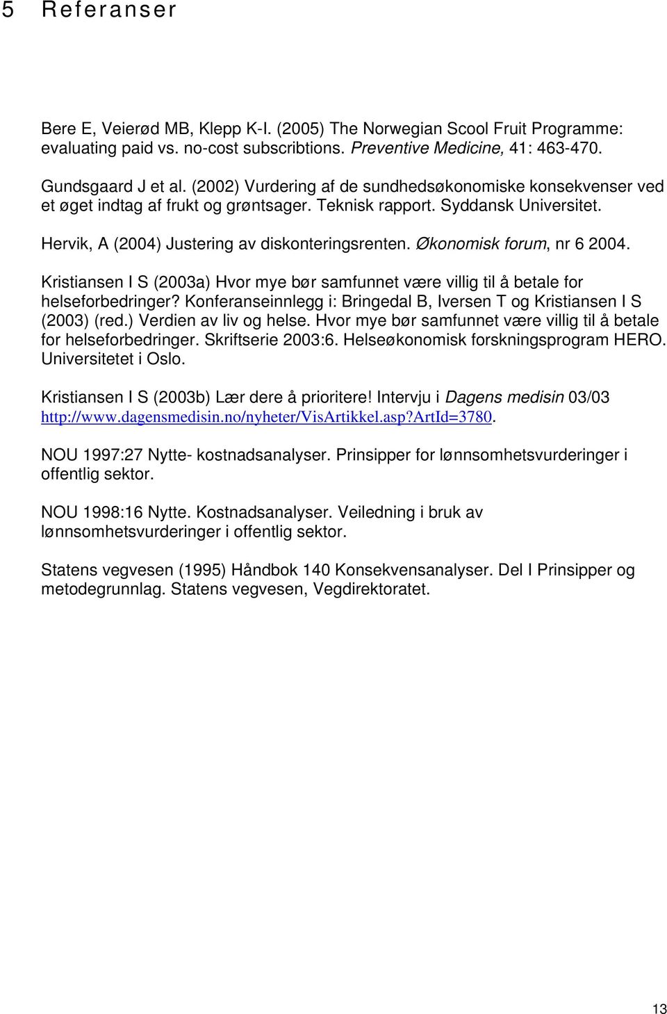 Økonomisk forum, nr 6 2004. Kristiansen I S (2003a) Hvor mye bør samfunnet være villig til å betale for helseforbedringer? Konferanseinnlegg i: Bringedal B, Iversen T og Kristiansen I S (2003) (red.