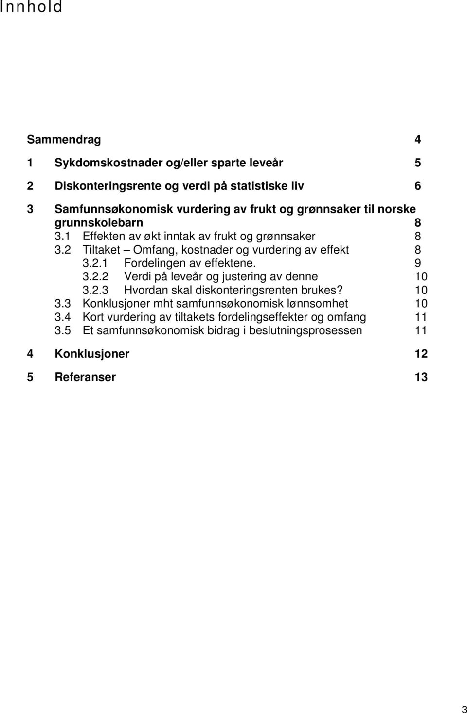 9 3.2.2 Verdi på leveår og justering av denne 10 3.2.3 Hvordan skal diskonteringsrenten brukes? 10 3.3 Konklusjoner mht samfunnsøkonomisk lønnsomhet 10 3.