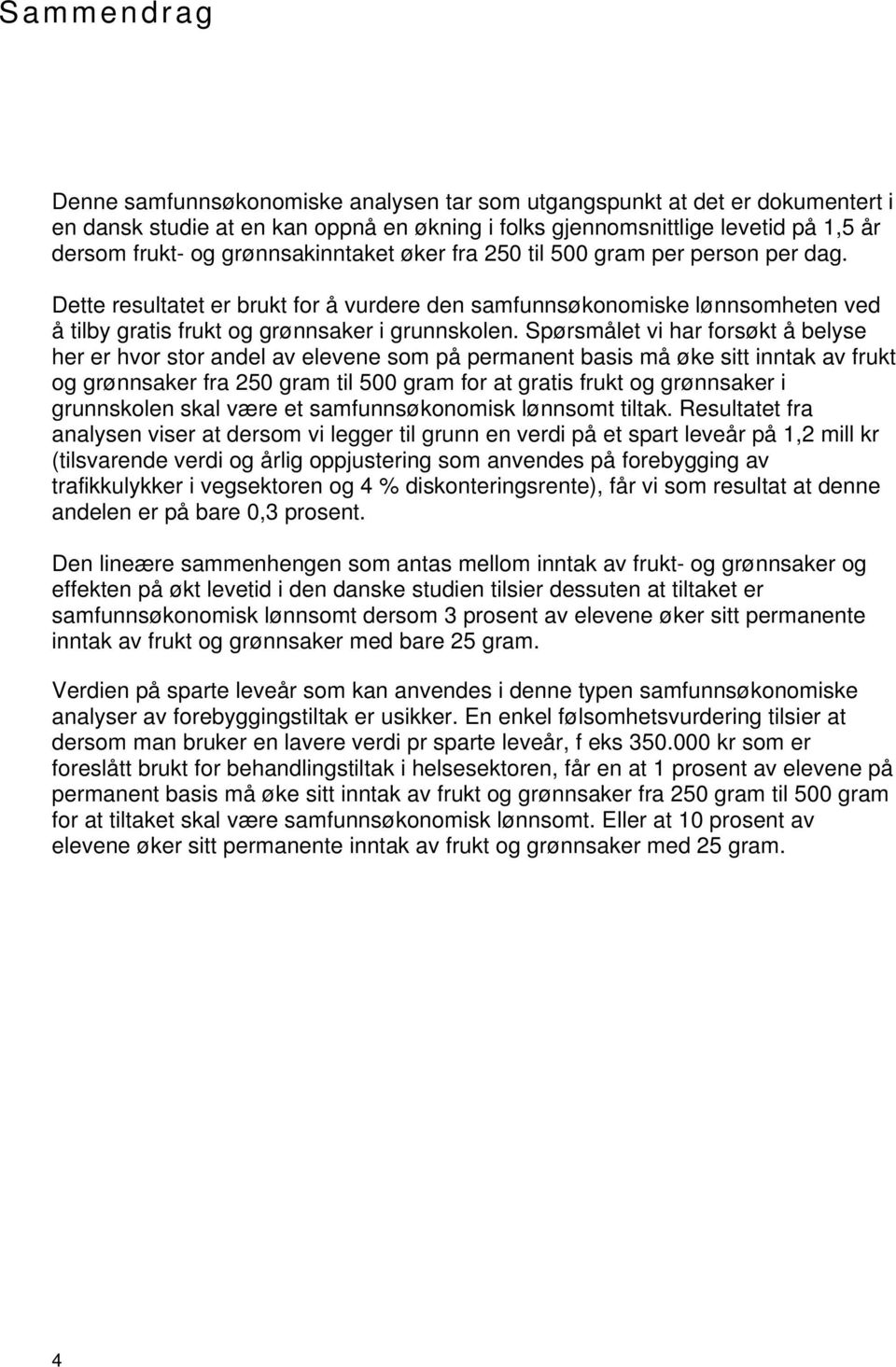 Spørsmålet vi har forsøkt å belyse her er hvor stor andel av elevene som på permanent basis må øke sitt inntak av frukt og grønnsaker fra 250 gram til 500 gram for at gratis frukt og grønnsaker i