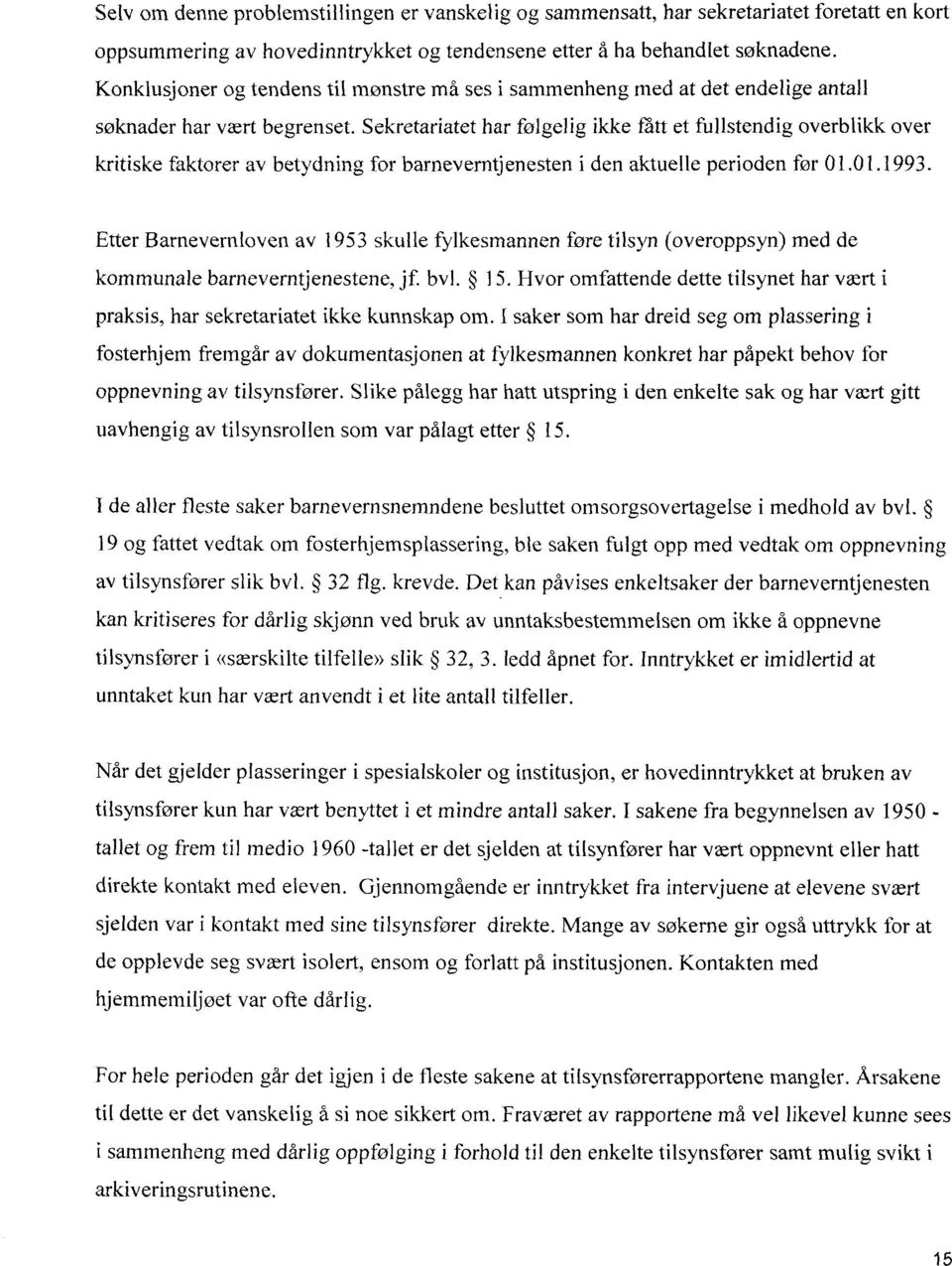 Sekretariatet har følgelig ikke fått et fullstendig overblikk over kritiske faktorer av betydning for barneverntjenesten i den aktuelle perioden før 01.01.1993.