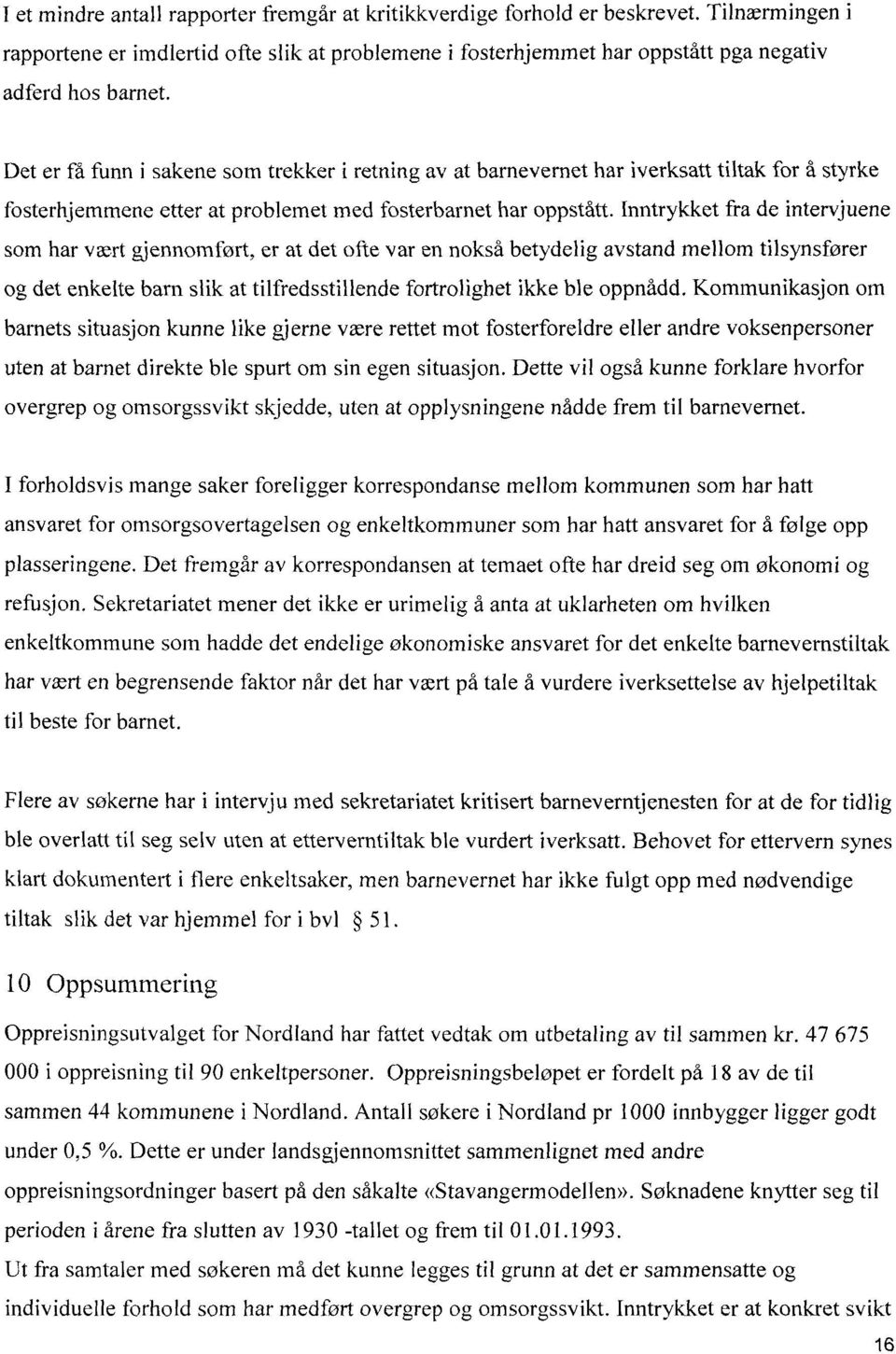 Inntrykket fra de intervjuene som har vært gjennomført, er at det ofte var en nokså betydelig avstand mellom tilsynsfører og det enkelte barn slik at tilfredsstillende fortrolighet ikke ble oppnådd.