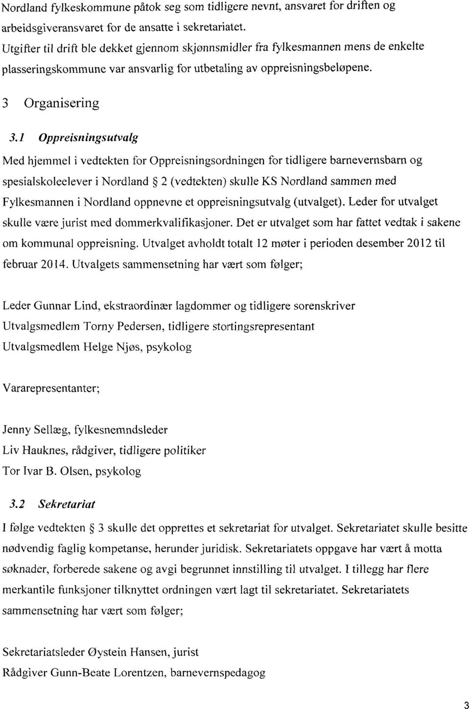 1 Oppreisningsutvalg Med hjemmel i vedtekten for Oppreisningsordningen for tidligere barnevernsbarn og spesialskoleelever i Nordland 2 (vedtekten) skulle KS Nordland sammen med Fylkesmannen i