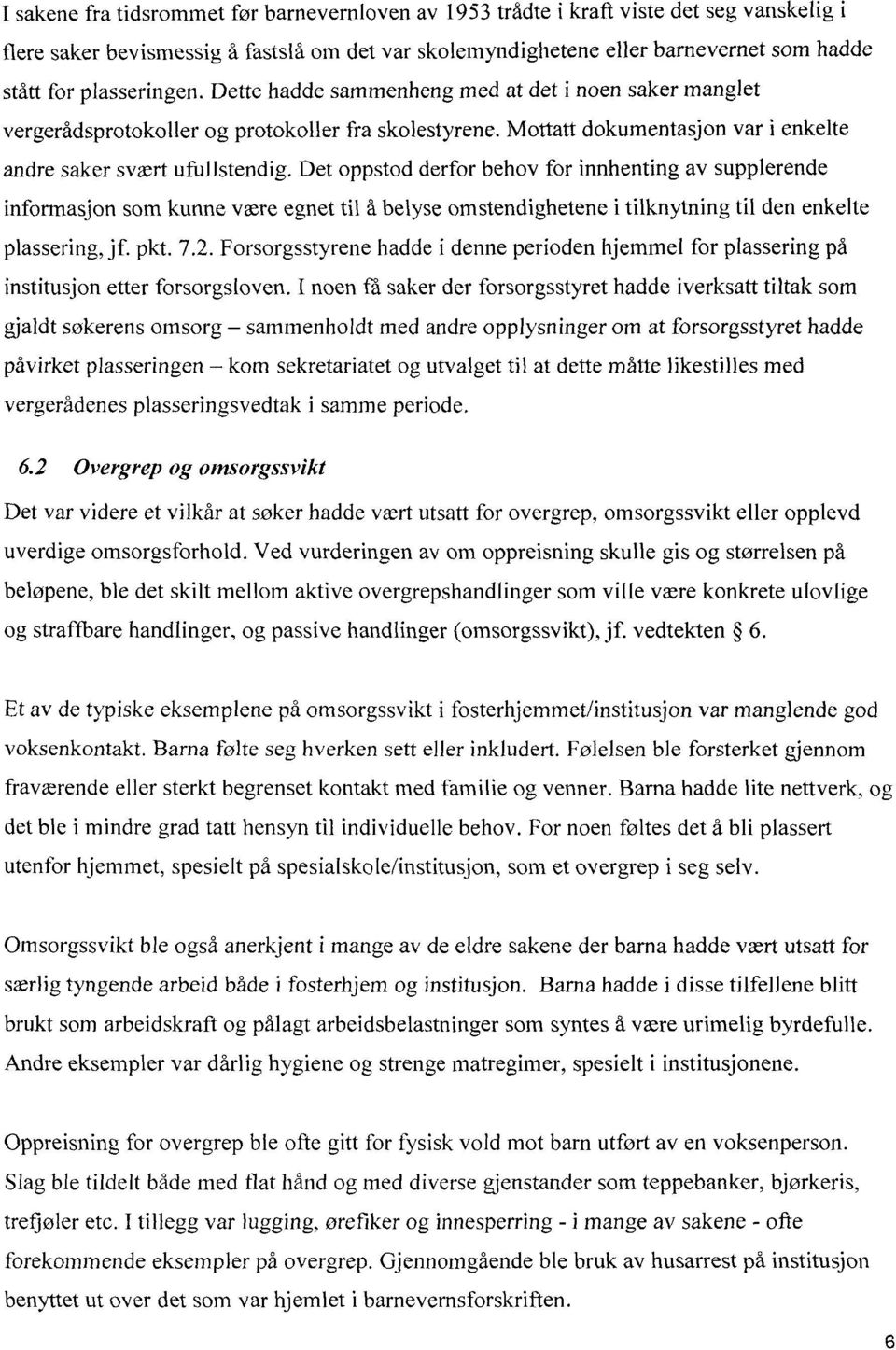 Det oppstod derfor behov for innhenting av supplerende informasjon som kunne være egnet til å belyse omstendighetene i tilknytning til den enkelte plassering, jf. pkt. 7.2.