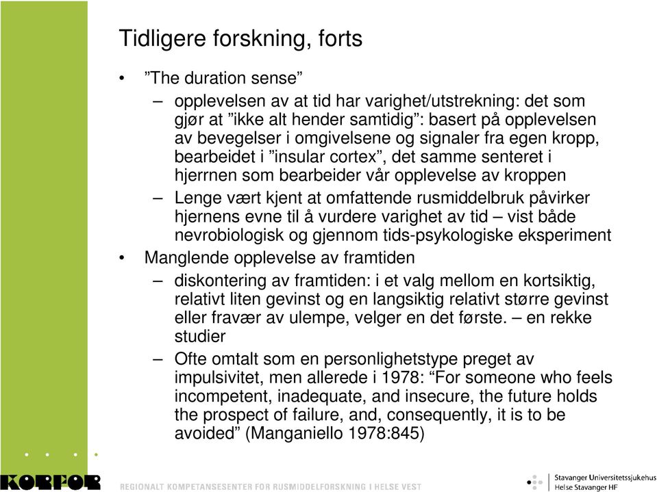 varighet av tid vist både nevrobiologisk og gjennom tids-psykologiske eksperiment Manglende opplevelse av framtiden diskontering av framtiden: i et valg mellom en kortsiktig, relativt liten gevinst