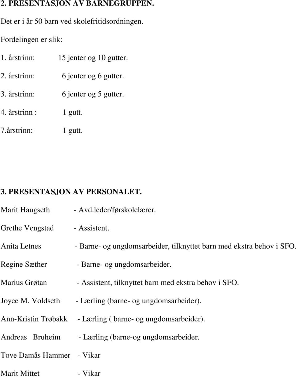 Voldseth Ann-Kristin Trøbakk Andreas Bruheim - Avd.leder/førskolelærer. - Assistent. - Barne- og ungdomsarbeider, tilknyttet barn med ekstra behov i SFO. - Barne- og ungdomsarbeider. - Assistent, tilknyttet barn med ekstra behov i SFO.