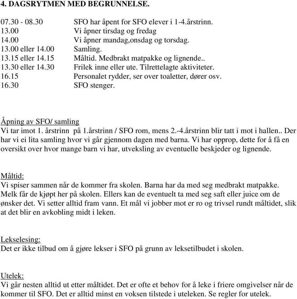 Åpning av SFO/ samling Vi tar imot 1. årstrinn på 1.årstrinn / SFO rom, mens 2.-4.årstrinn blir tatt i mot i hallen.. Der har vi ei lita samling hvor vi går gjennom dagen med barna.