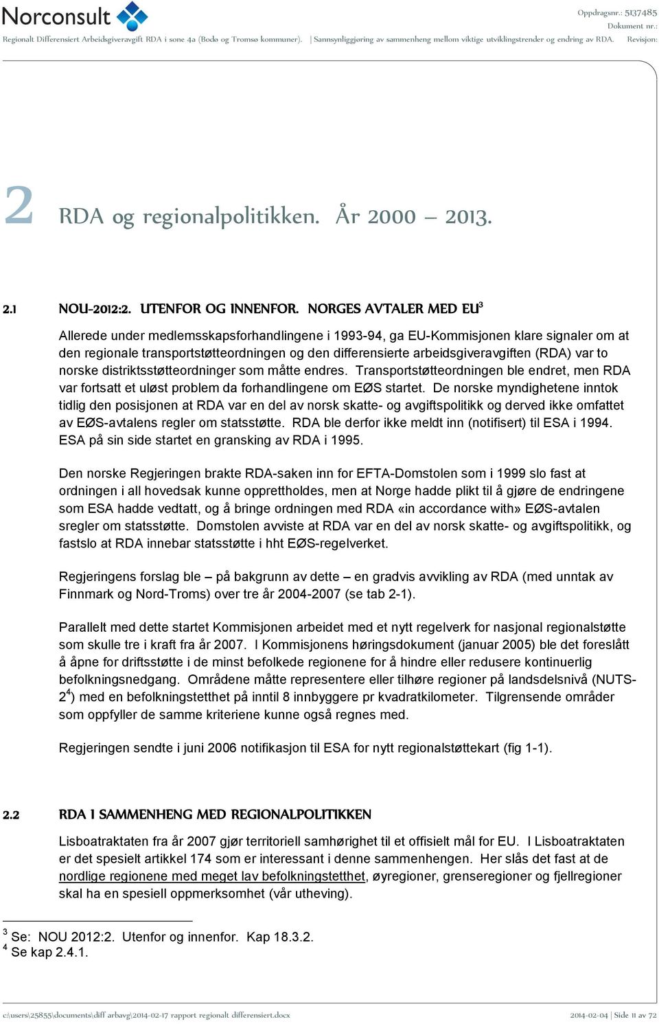 (RDA) var to norske distriktsstøtteordninger som måtte endres. Transportstøtteordningen ble endret, men RDA var fortsatt et uløst problem da forhandlingene om EØS startet.