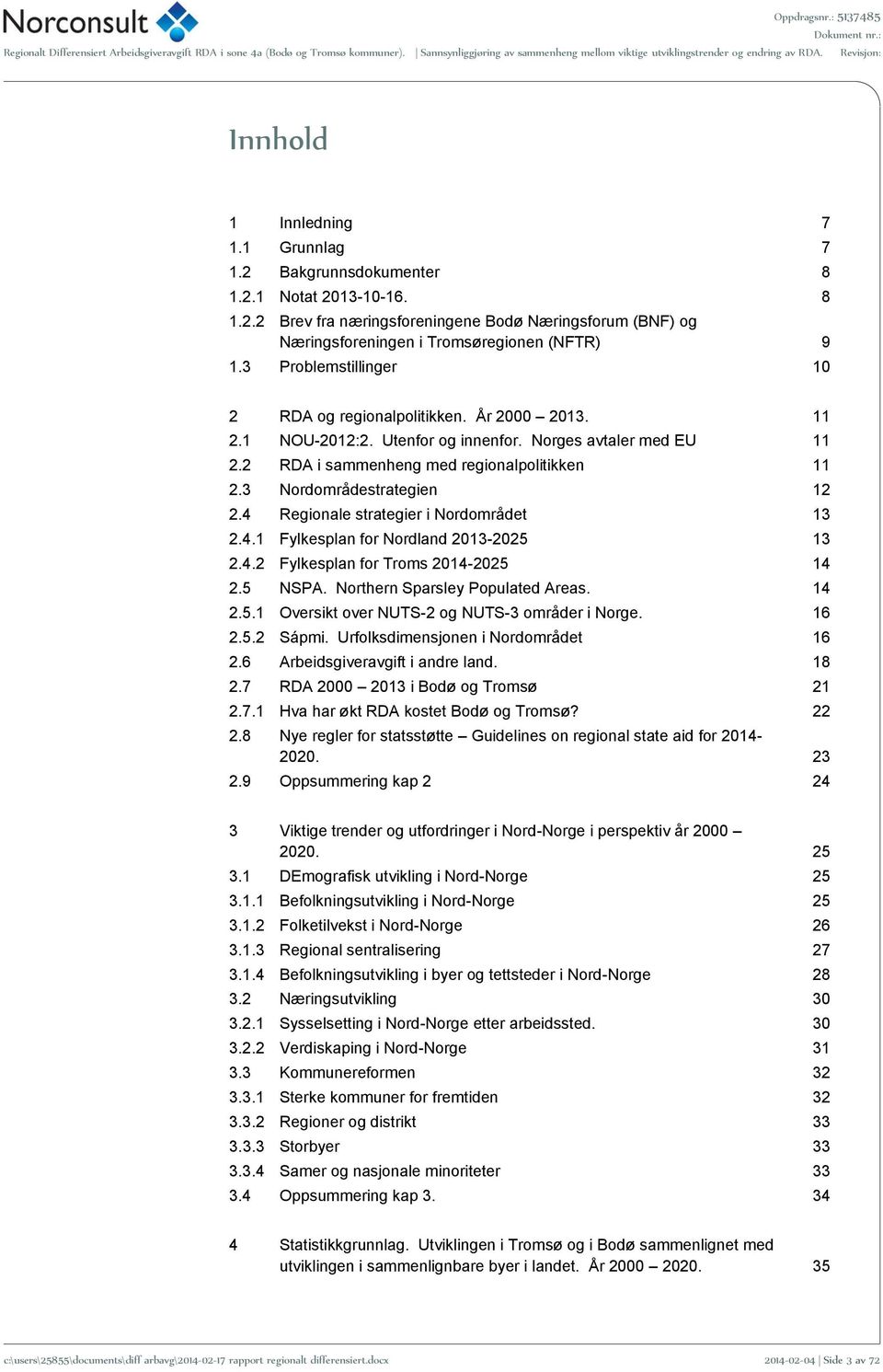 3 Nordområdestrategien 12 2.4 Regionale strategier i Nordområdet 13 2.4.1 Fylkesplan for Nordland 2013-2025 13 2.4.2 Fylkesplan for Troms 2014-2025 14 2.5 NSPA. Northern Sparsley Populated Areas.