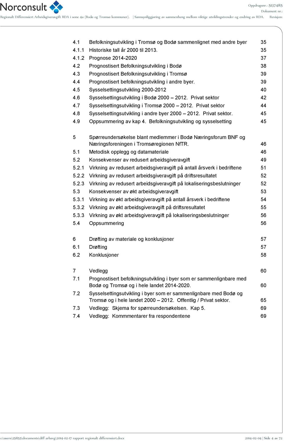 Privat sektor 42 4.7 Sysselsettingsutvikling i Tromsø 2000 2012. Privat sektor 44 4.8 Sysselsettingsutvikling i andre byer 2000 2012. Privat sektor. 45 4.9 Oppsummering av kap 4.