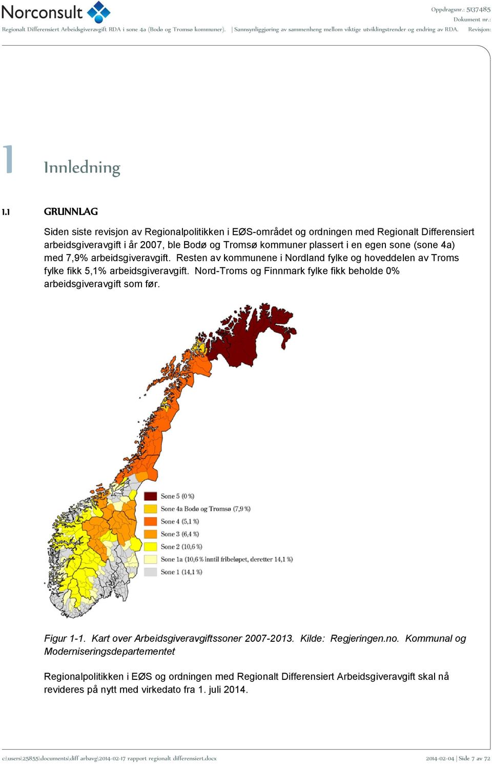 4a) med 7,9% arbeidsgiveravgift. Resten av kommunene i Nordland fylke og hoveddelen av Troms fylke fikk 5,1% arbeidsgiveravgift.