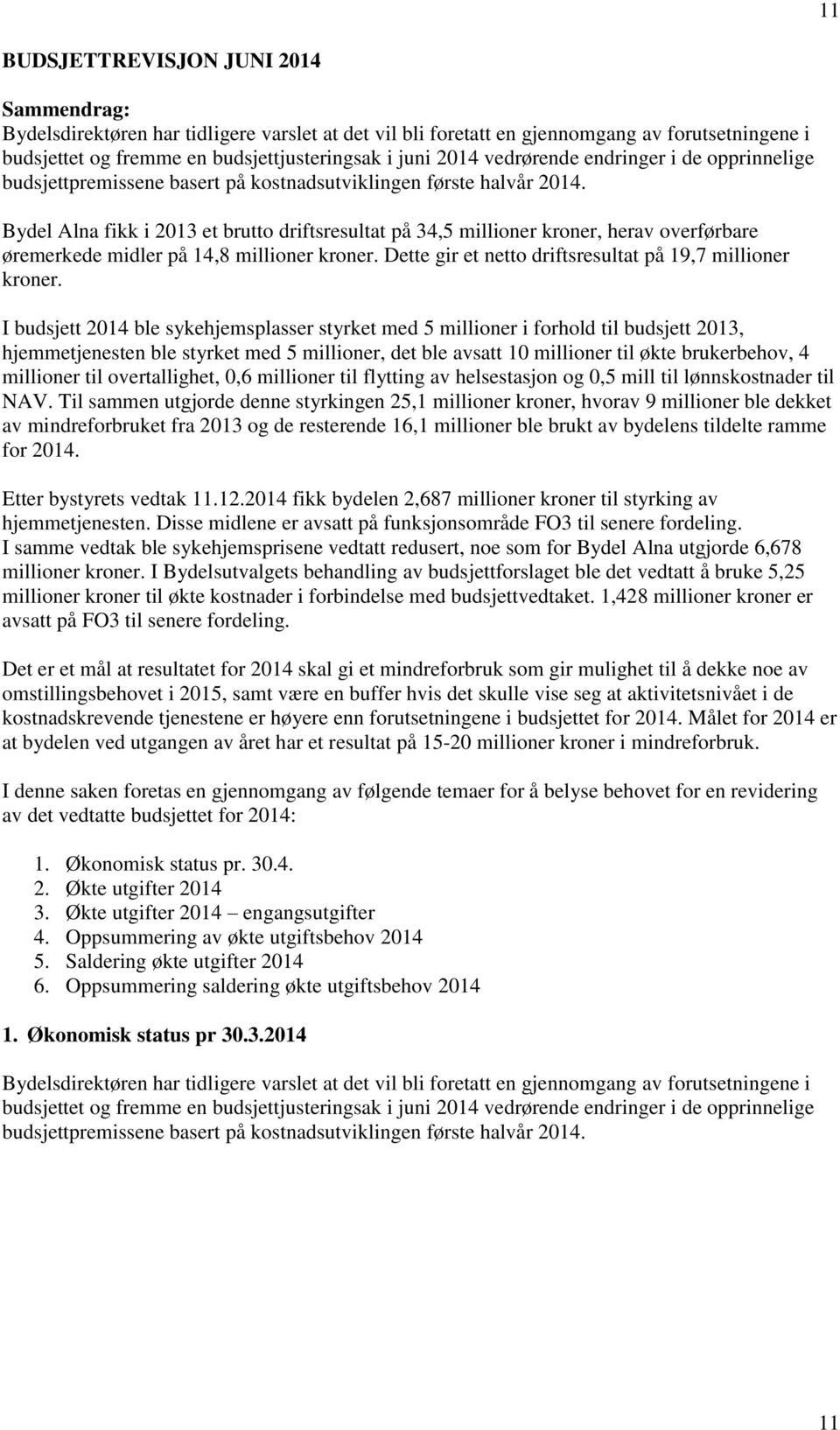 Bydel Alna fikk i 2013 et brutto driftsresultat på 34,5 millioner kroner, herav overførbare øremerkede midler på 14,8 millioner kroner. Dette gir et netto driftsresultat på 19,7 millioner kroner.