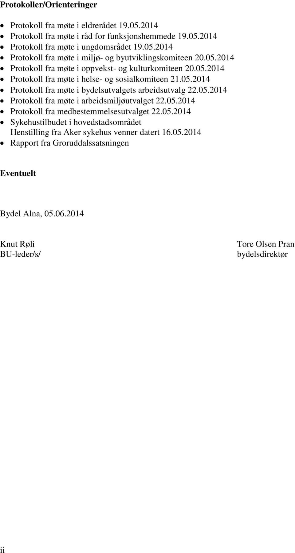 05.2014 Protokoll fra medbestemmelsesutvalget 22.05.2014 Sykehustilbudet i hovedstadsområdet Henstilling fra Aker sykehus venner datert 16.05.2014 Rapport fra Groruddalssatsningen Eventuelt Bydel Alna, 05.