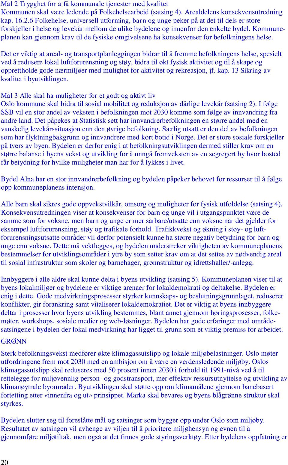 Det er viktig at areal- og transportplanleggingen bidrar til å fremme befolkningens helse, spesielt ved å redusere lokal luftforurensning og støy, bidra til økt fysisk aktivitet og til å skape og