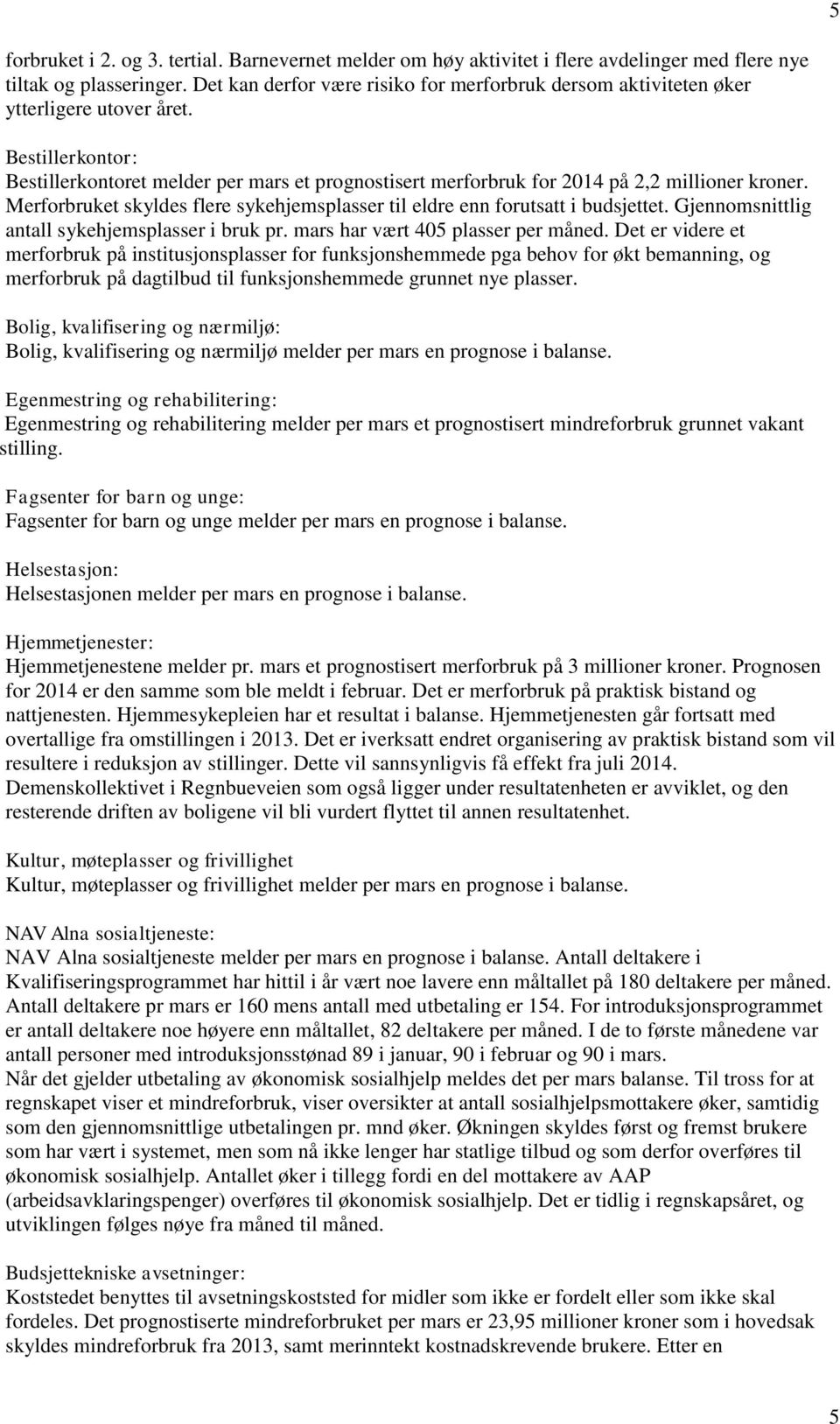 Bestillerkontor: Bestillerkontoret melder per mars et prognostisert merforbruk for 2014 på 2,2 millioner kroner. Merforbruket skyldes flere sykehjemsplasser til eldre enn forutsatt i budsjettet.