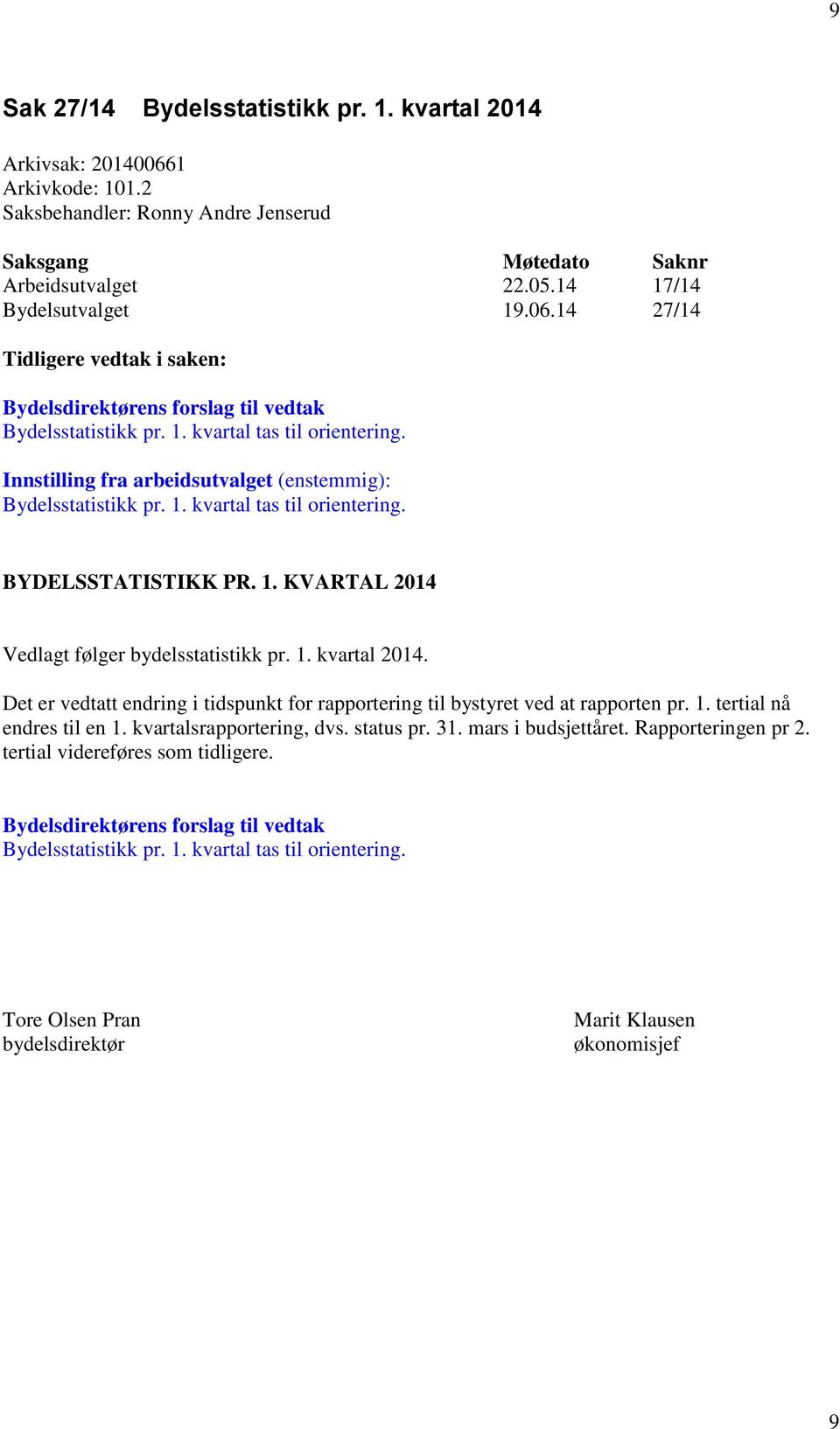 1. kvartal 2014. Det er vedtatt endring i tidspunkt for rapportering til bystyret ved at rapporten pr. 1. tertial nå endres til en 1. kvartalsrapportering, dvs. status pr. 31. mars i budsjettåret.