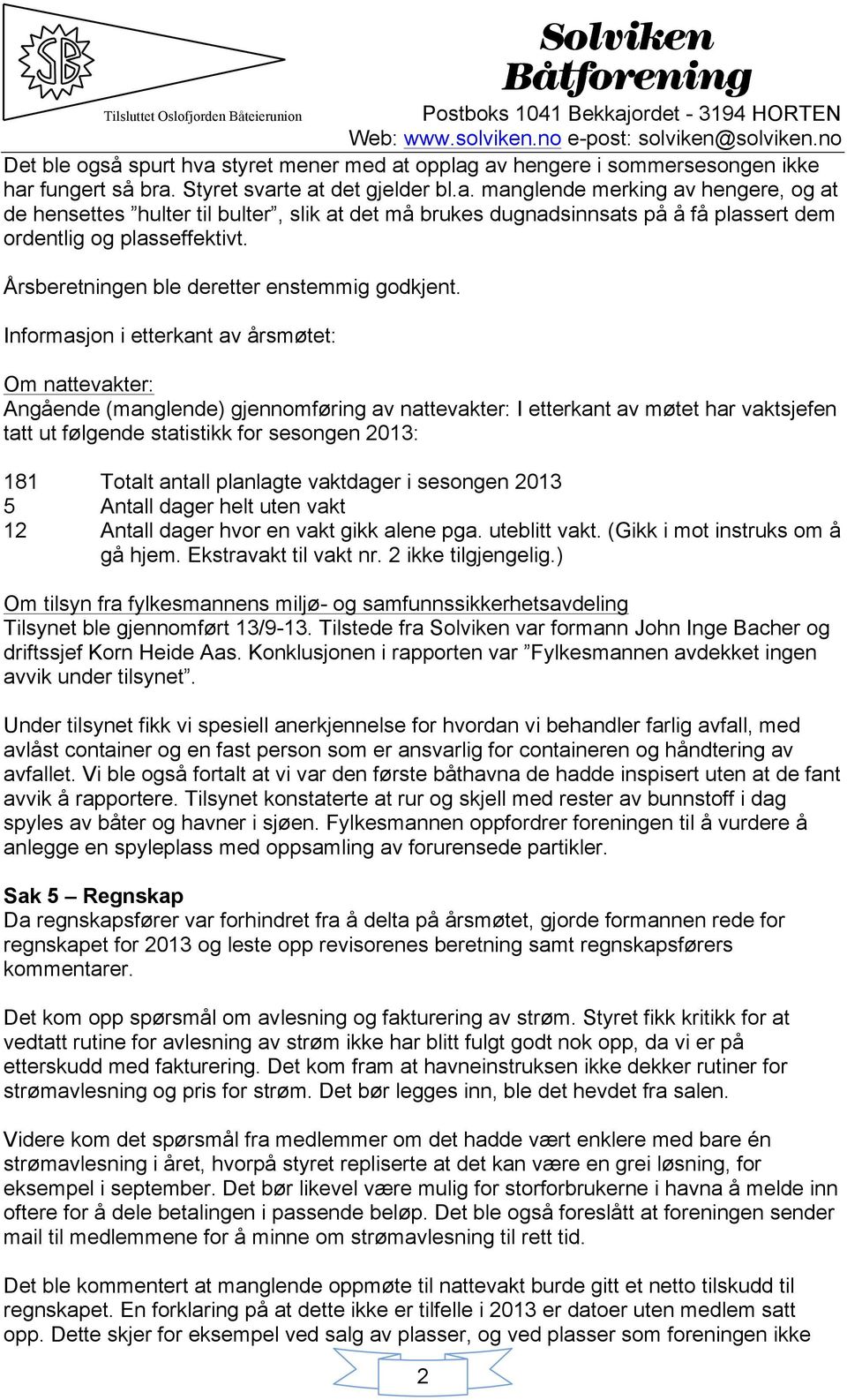 Informasjon i etterkant av årsmøtet: Om nattevakter: Angående (manglende) gjennomføring av nattevakter: I etterkant av møtet har vaktsjefen tatt ut følgende statistikk for sesongen 2013: 181 Totalt