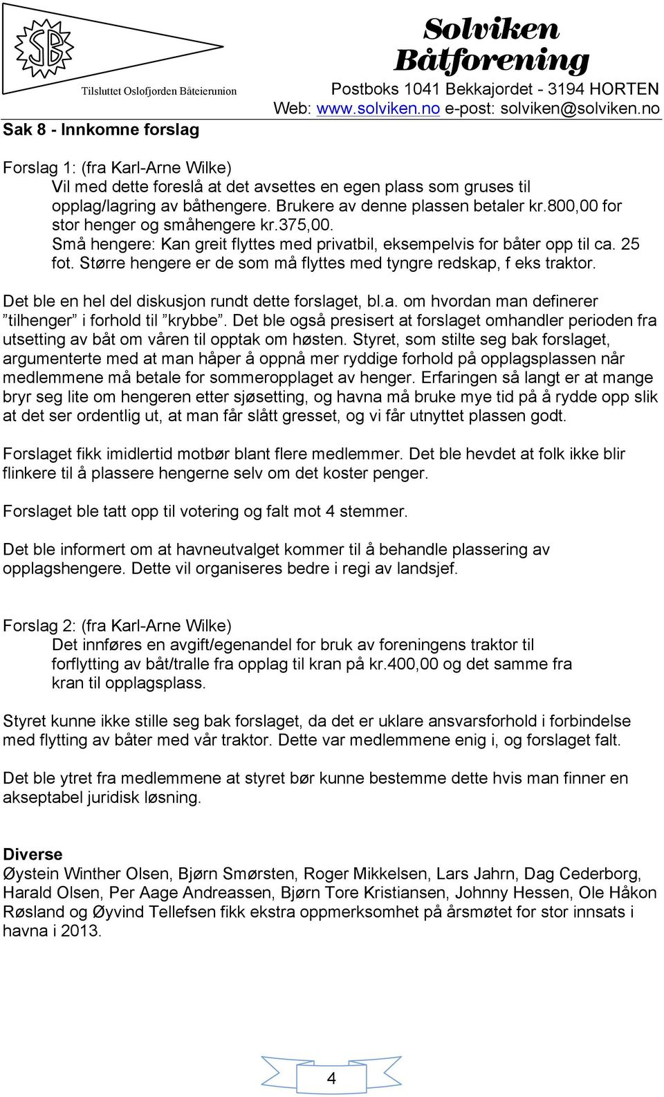 Større hengere er de som må flyttes med tyngre redskap, f eks traktor. Det ble en hel del diskusjon rundt dette forslaget, bl.a. om hvordan man definerer tilhenger i forhold til krybbe.