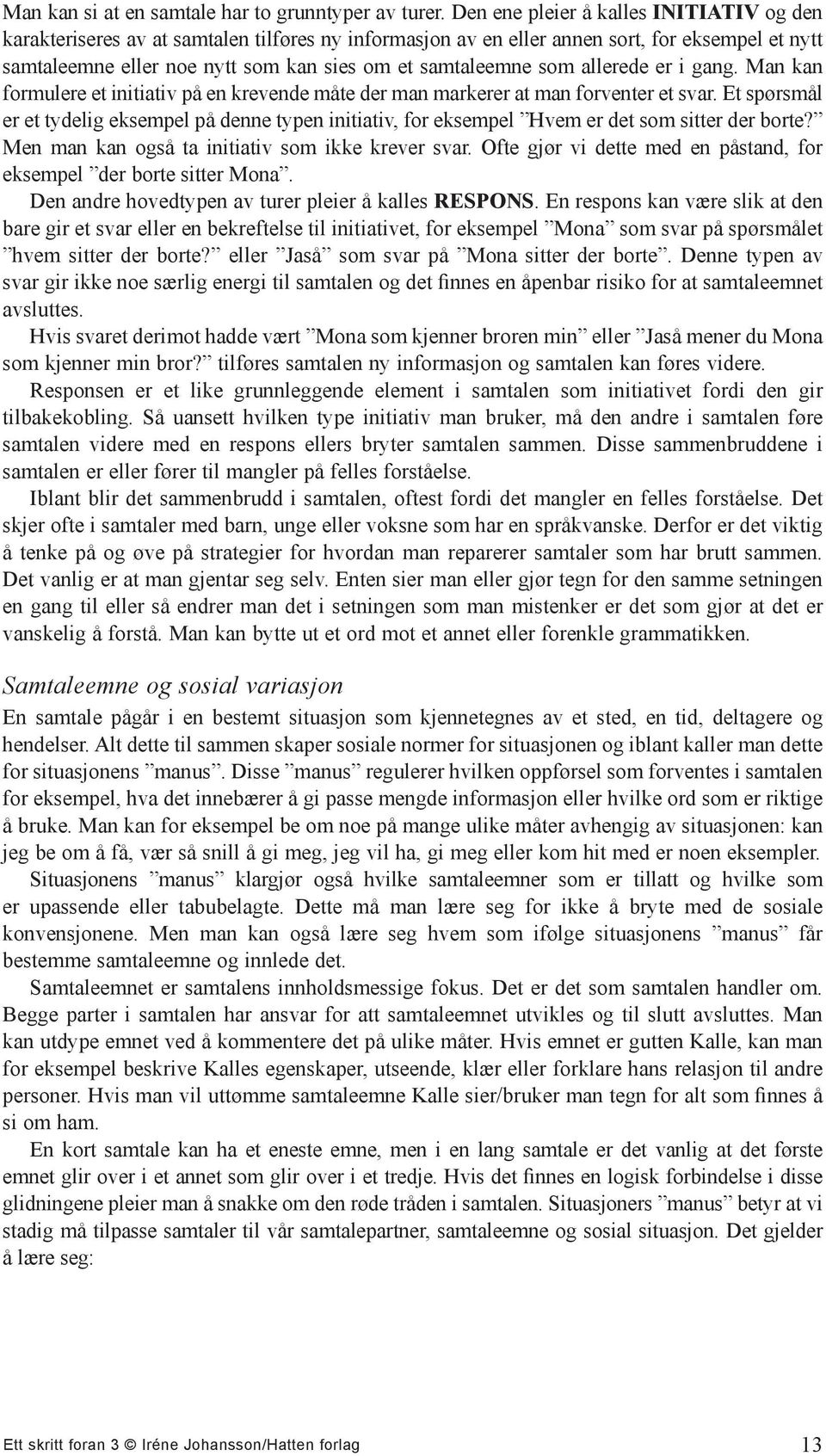 som allerede er i gang. Man kan formulere et initiativ på en krevende måte der man markerer at man forventer et svar.