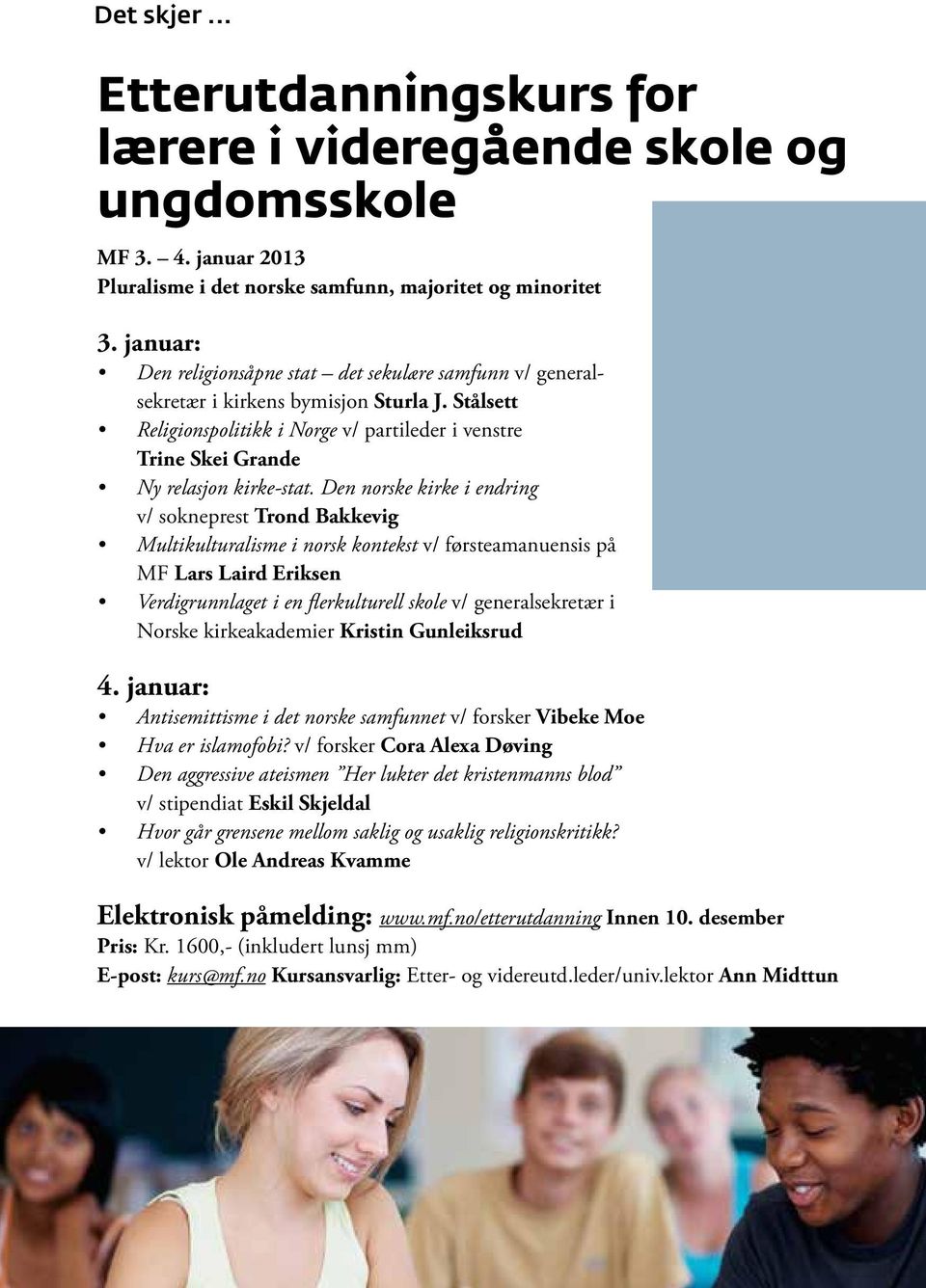 Den norske kirke i endring v/ sokneprest Trond Bakkevig Multikulturalisme i norsk kontekst v/ førsteamanuensis på MF Lars Laird Eriksen Verdigrunnlaget i en flerkulturell skole v/ generalsekretær i