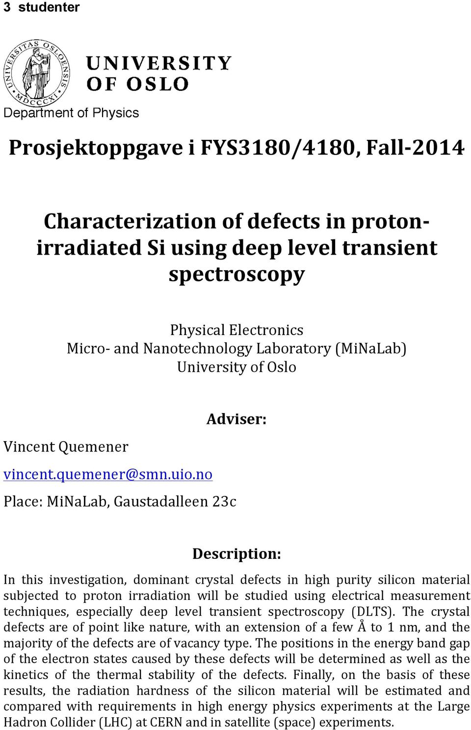 no Place: MiNaLab, Gaustadalleen 23c Description: In this investigation, dominant crystal defects in high purity silicon material subjected to proton irradiation will be studied using electrical