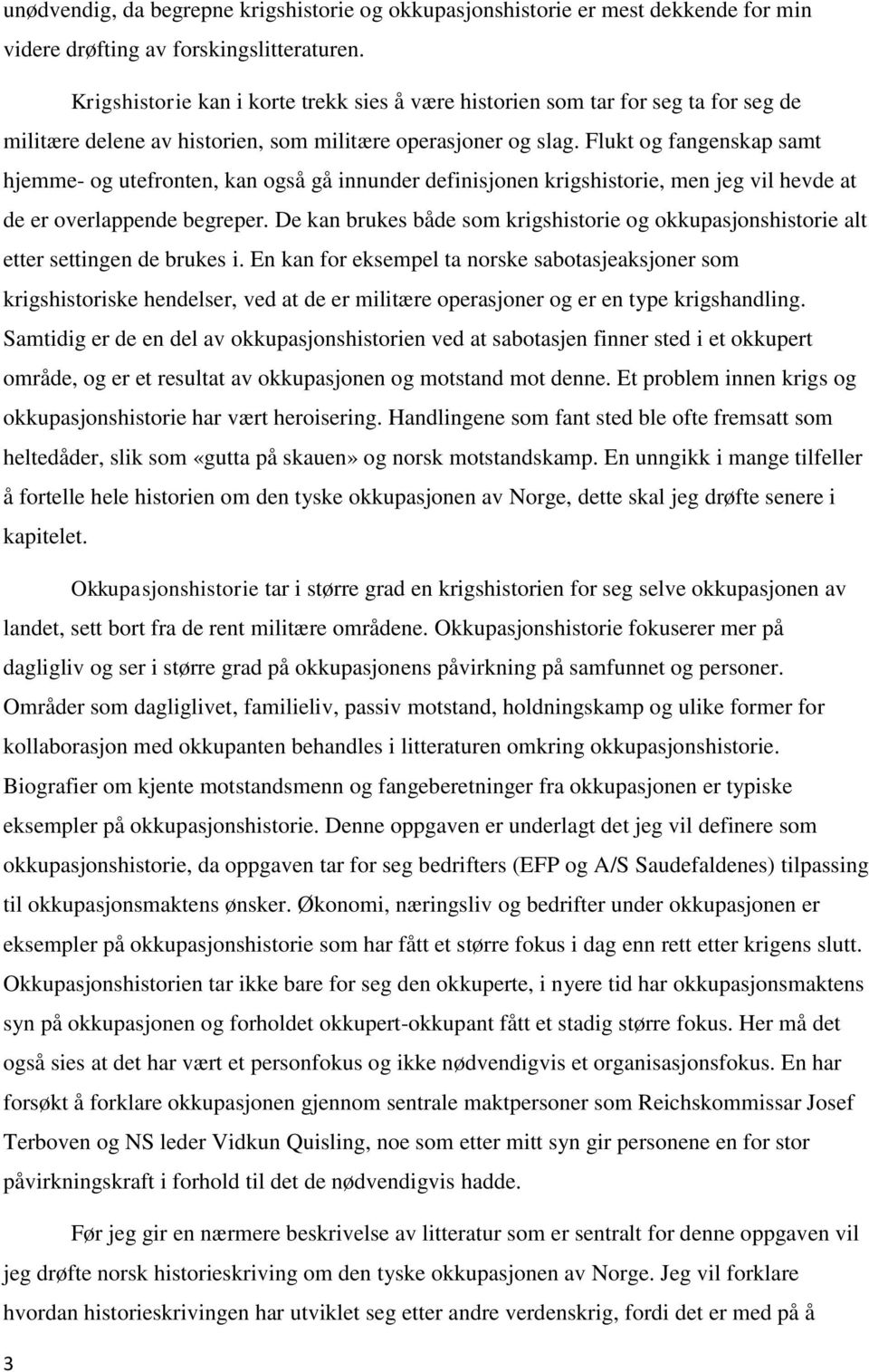 Flukt og fangenskap samt hjemme- og utefronten, kan også gå innunder definisjonen krigshistorie, men jeg vil hevde at de er overlappende begreper.