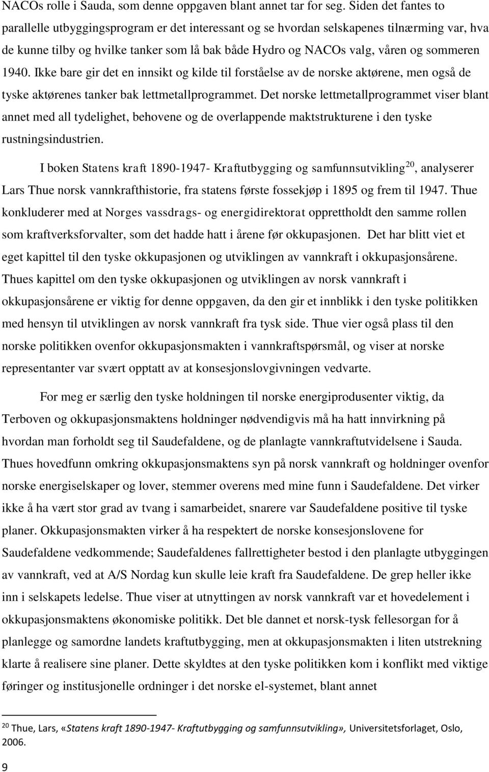 sommeren 1940. Ikke bare gir det en innsikt og kilde til forståelse av de norske aktørene, men også de tyske aktørenes tanker bak lettmetallprogrammet.