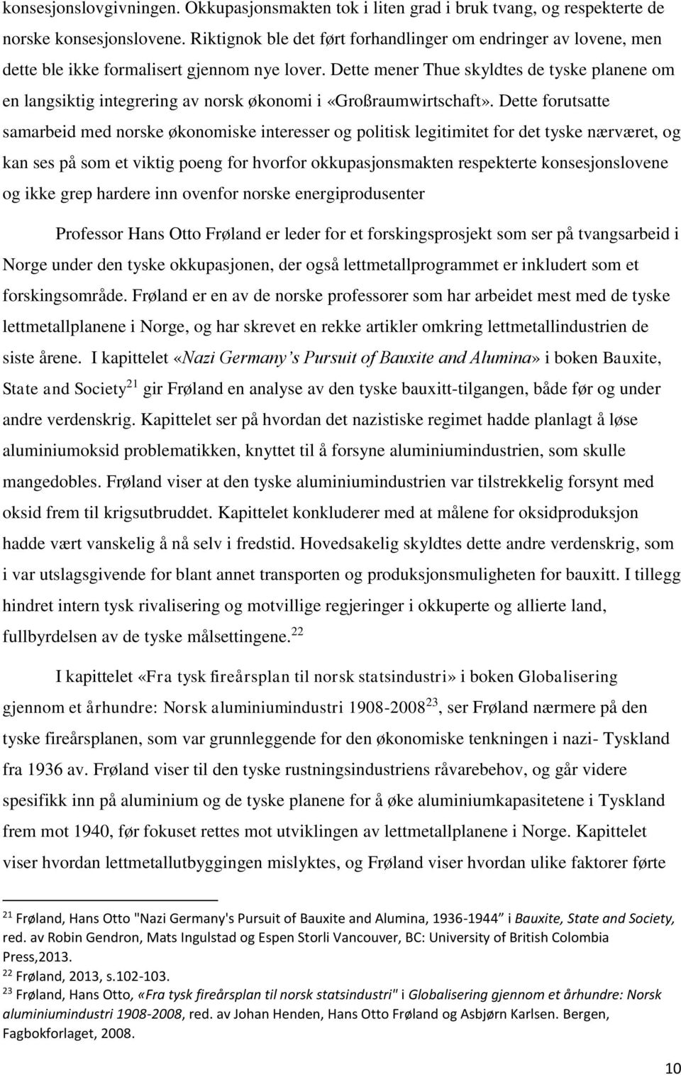 Dette mener Thue skyldtes de tyske planene om en langsiktig integrering av norsk økonomi i «Großraumwirtschaft».