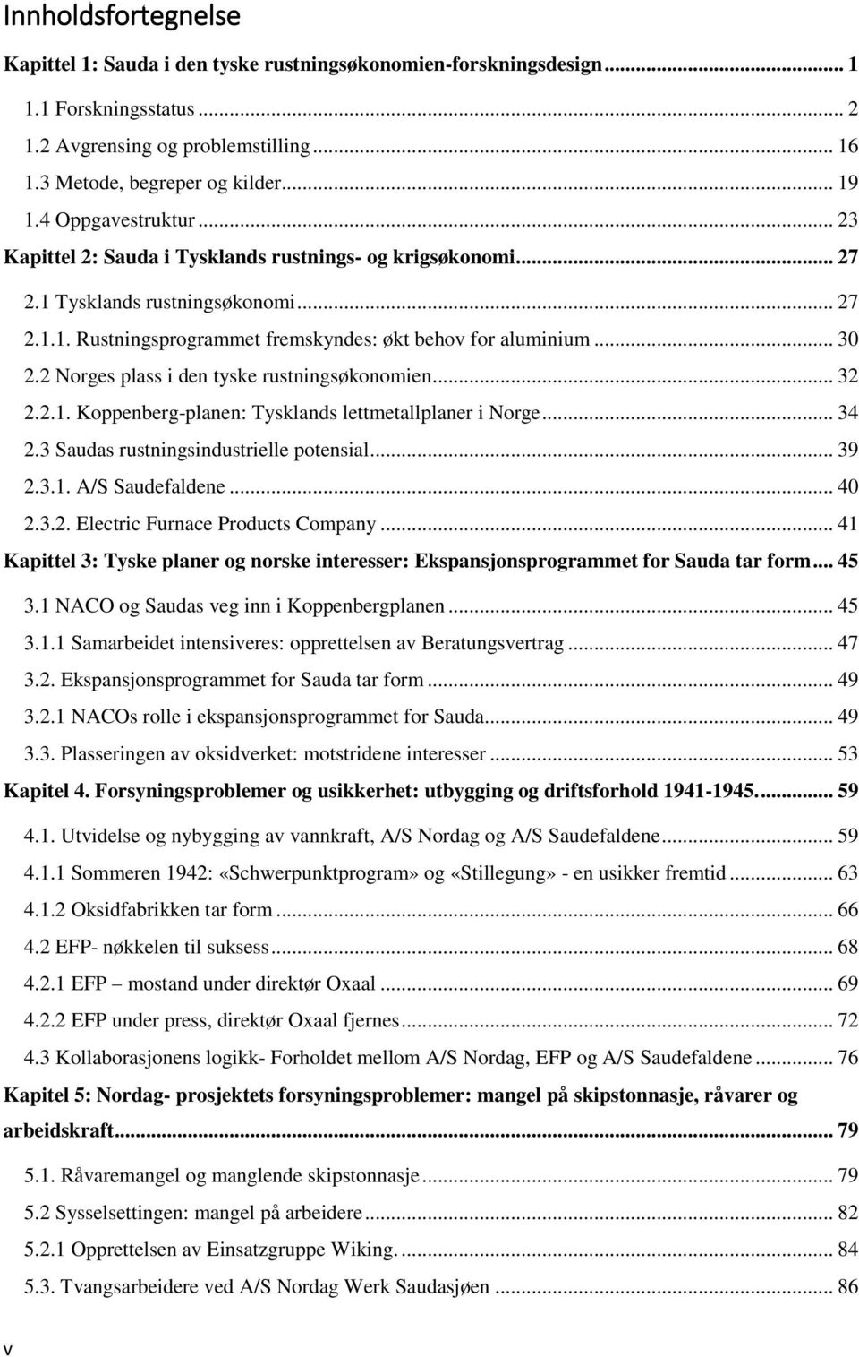 2 Norges plass i den tyske rustningsøkonomien... 32 2.2.1. Koppenberg-planen: Tysklands lettmetallplaner i Norge... 34 2.3 Saudas rustningsindustrielle potensial... 39 2.3.1. A/S Saudefaldene... 40 2.