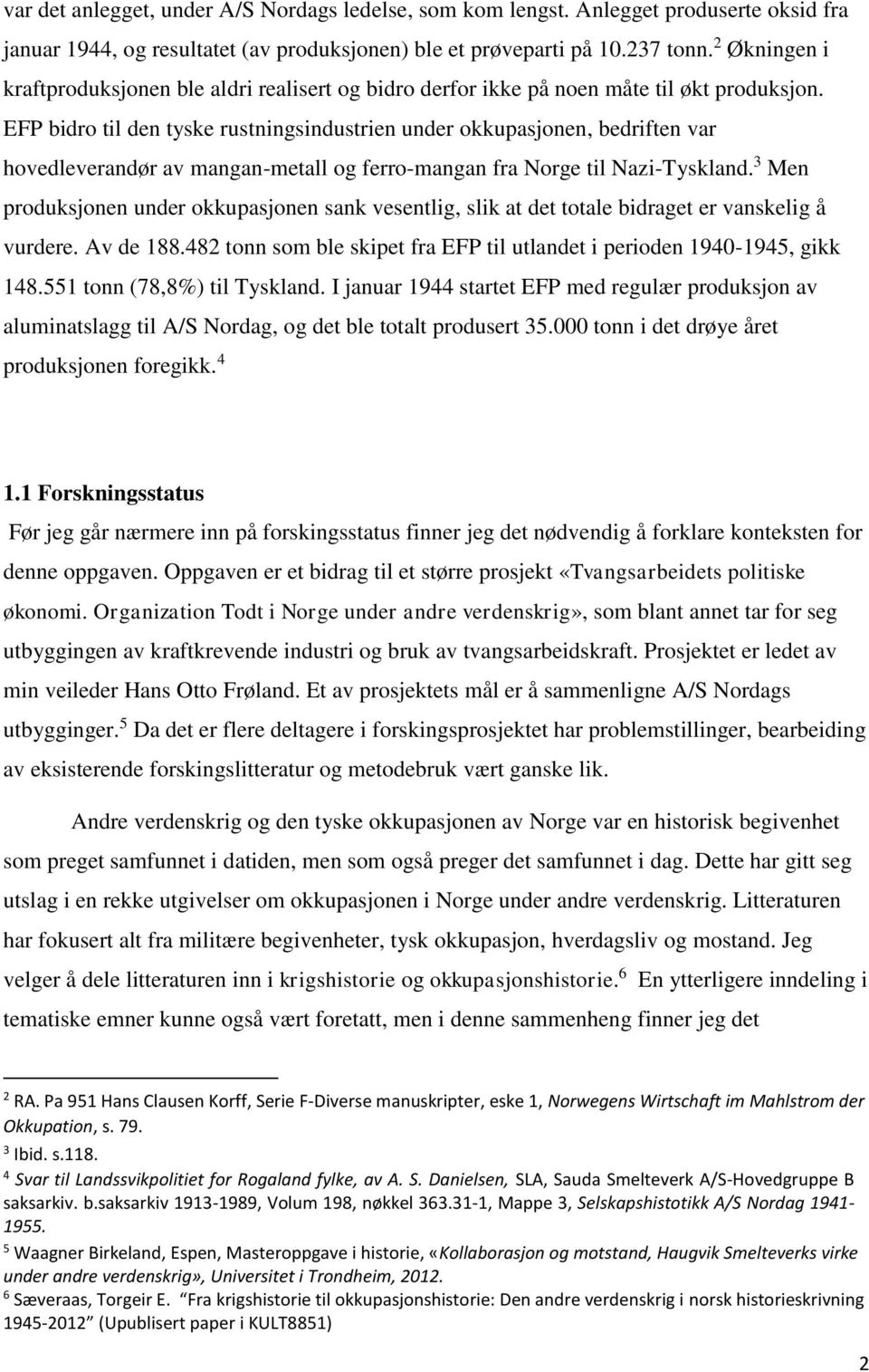 EFP bidro til den tyske rustningsindustrien under okkupasjonen, bedriften var hovedleverandør av mangan-metall og ferro-mangan fra Norge til Nazi-Tyskland.