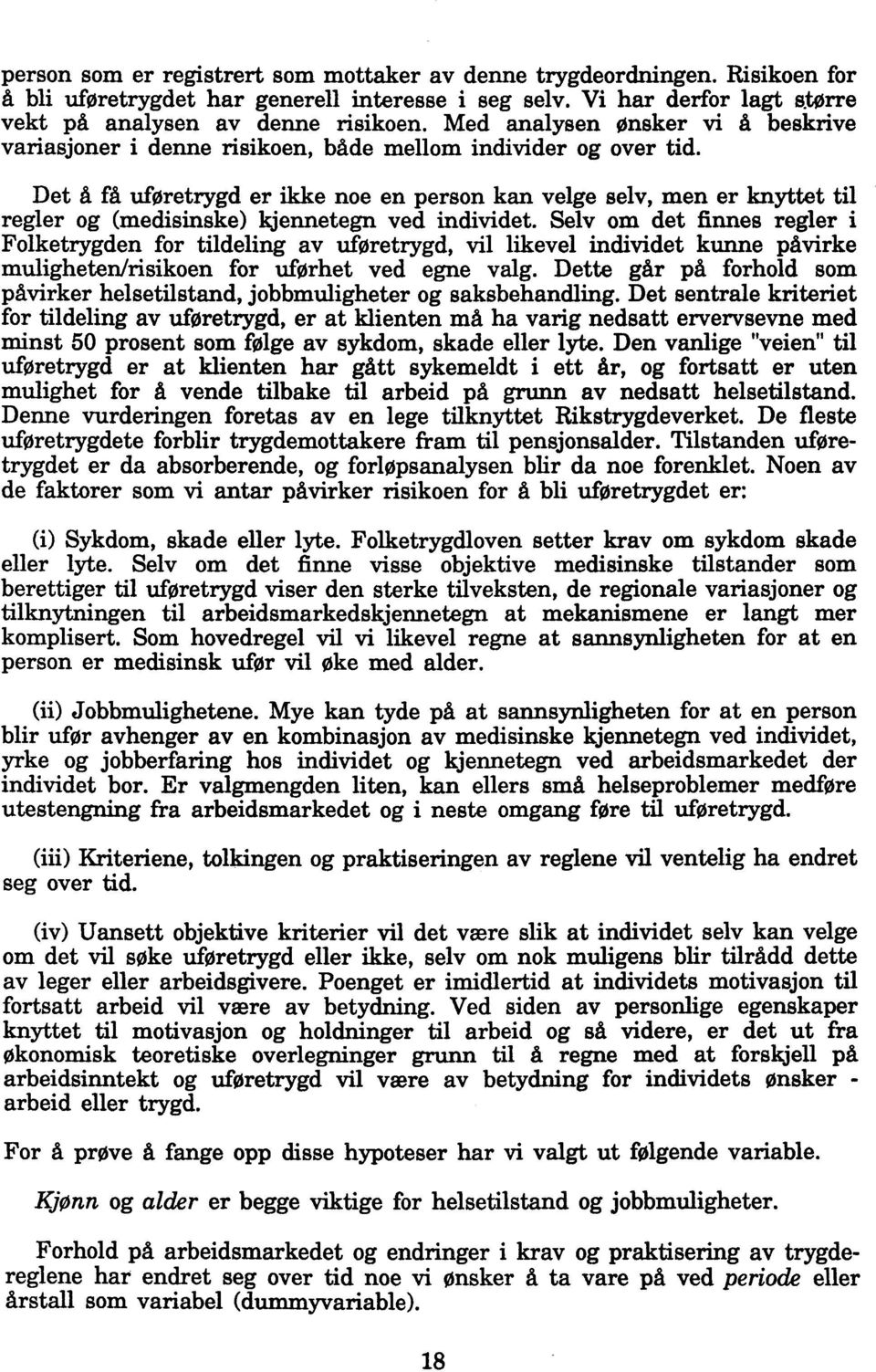 Det å få uføretrygd er ikke noe en person kan velge selv, men er knyttet til regler og (medisinske) kjennetegn ved individet.