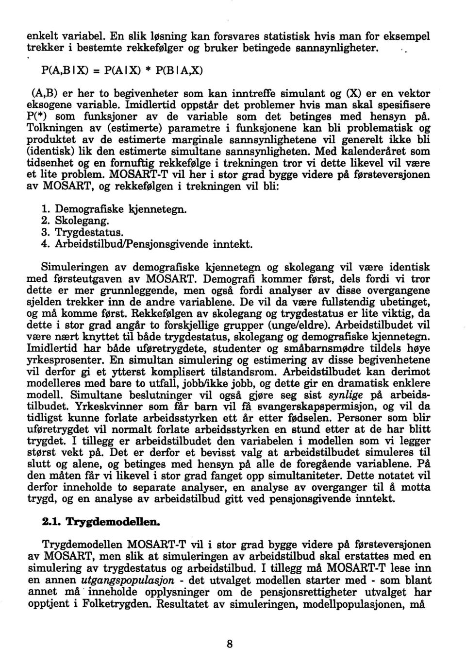 Imidlertid oppstår det problemer hvis man skal spesifisere P(*) som funksjoner av de variable som det betinges med hensyn pa.