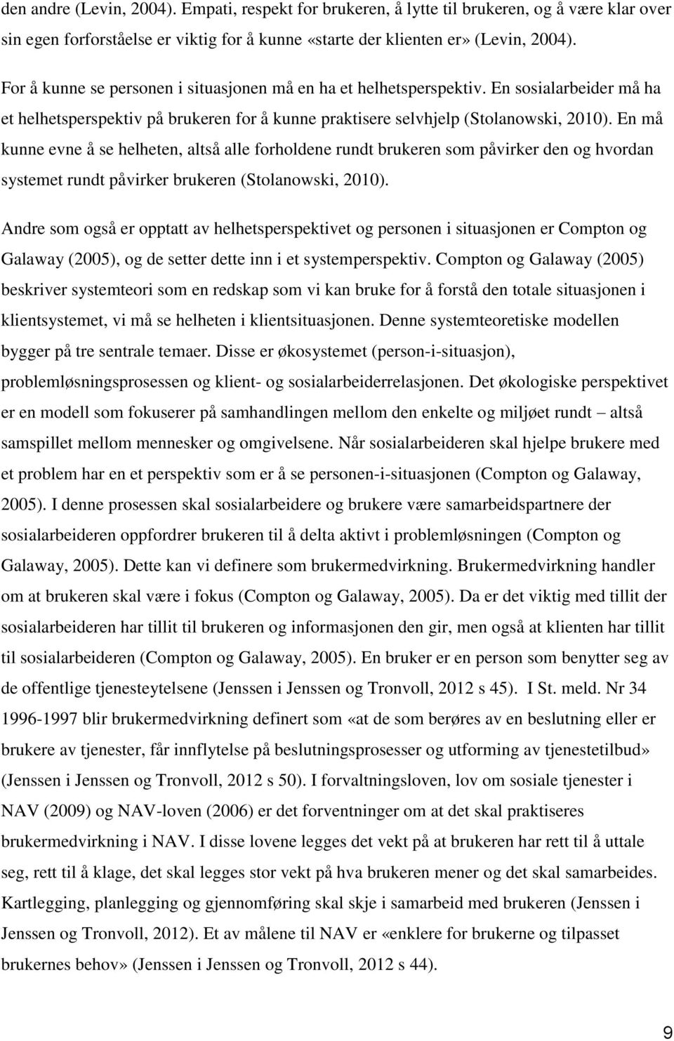 En må kunne evne å se helheten, altså alle forholdene rundt brukeren som påvirker den og hvordan systemet rundt påvirker brukeren (Stolanowski, 2010).