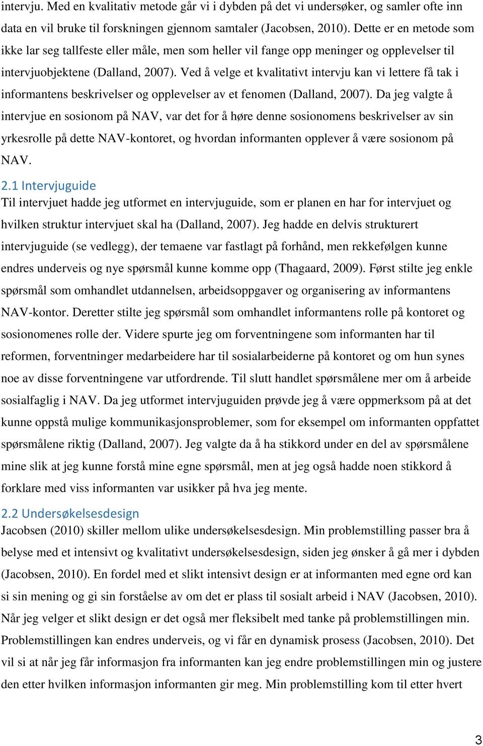 Ved å velge et kvalitativt intervju kan vi lettere få tak i informantens beskrivelser og opplevelser av et fenomen (Dalland, 2007).