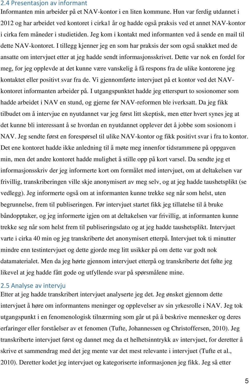 Jeg kom i kontakt med informanten ved å sende en mail til dette NAV-kontoret.