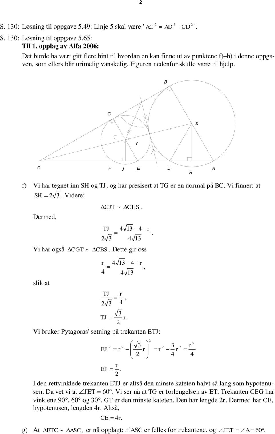 B G S T C F J E D A H f) Vi ha tegnet inn SH og TJ, og ha pesiset at TG e en nomal på BC. Vi finne: at SH 3. Videe: Demed, Vi ha også CGT CBS CJT CHS. TJ 3. 3 3. Dette gi oss slik at 3, 3 TJ, 3 3 TJ.